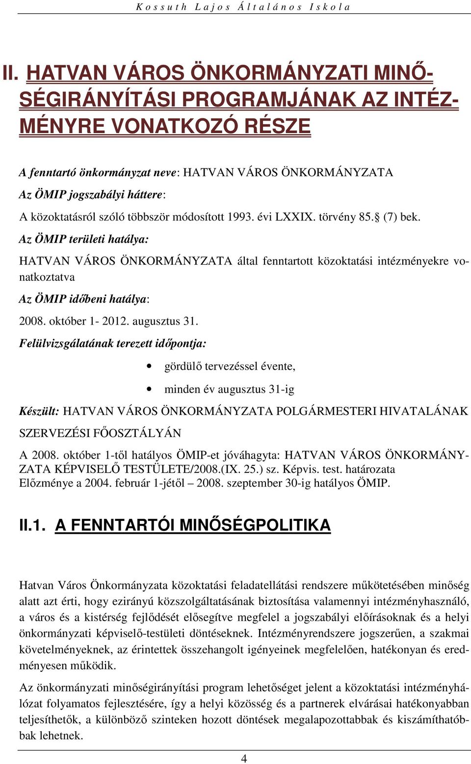 Az ÖMIP területi hatálya: HATVAN VÁROS ÖNKORMÁNYZATA által fenntartott közoktatási intézményekre vonatkoztatva Az ÖMIP időbeni hatálya: 2008. október 1-2012. augusztus 31.