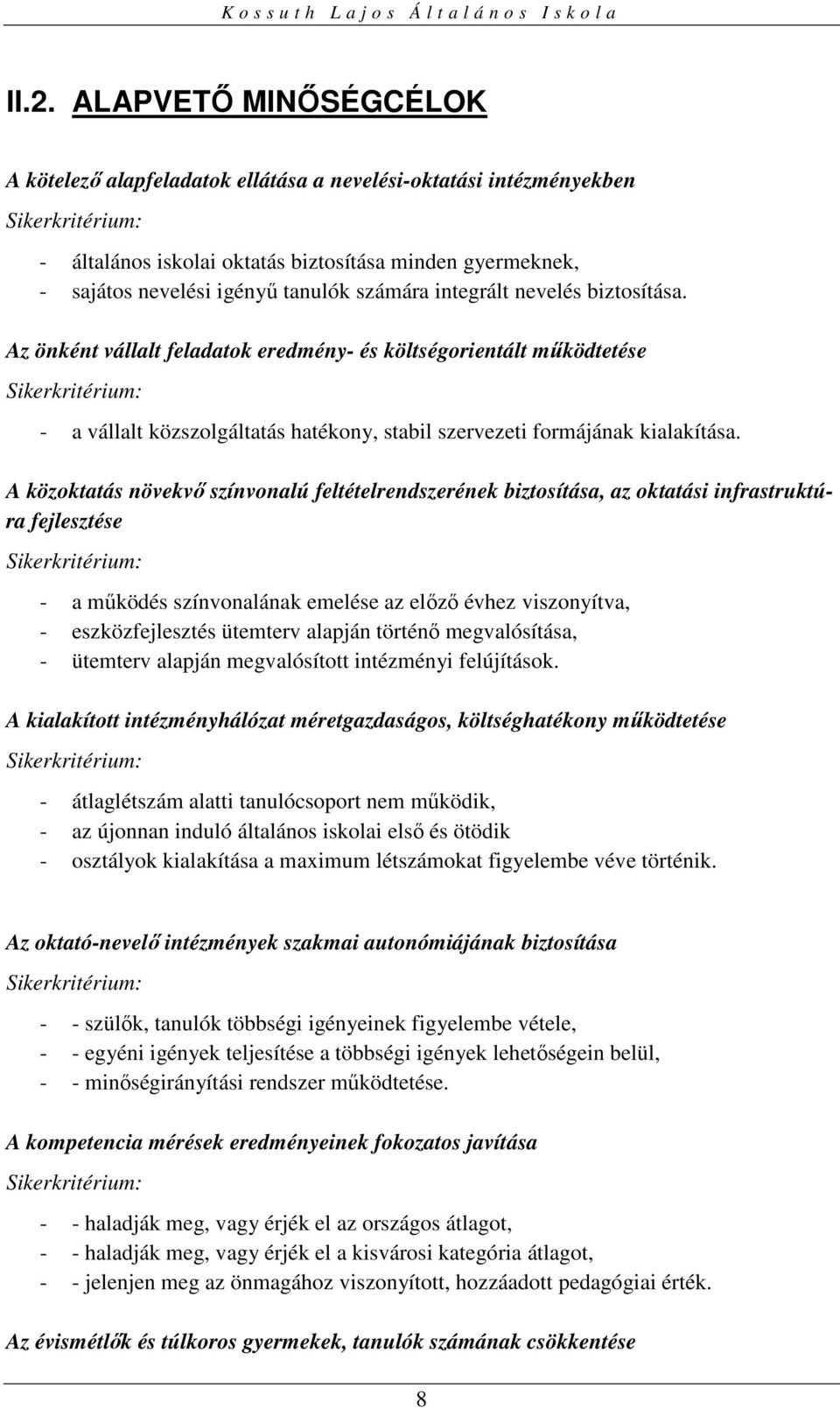 Az önként vállalt feladatok eredmény- és költségorientált működtetése Sikerkritérium: - a vállalt közszolgáltatás hatékony, stabil szervezeti formájának kialakítása.