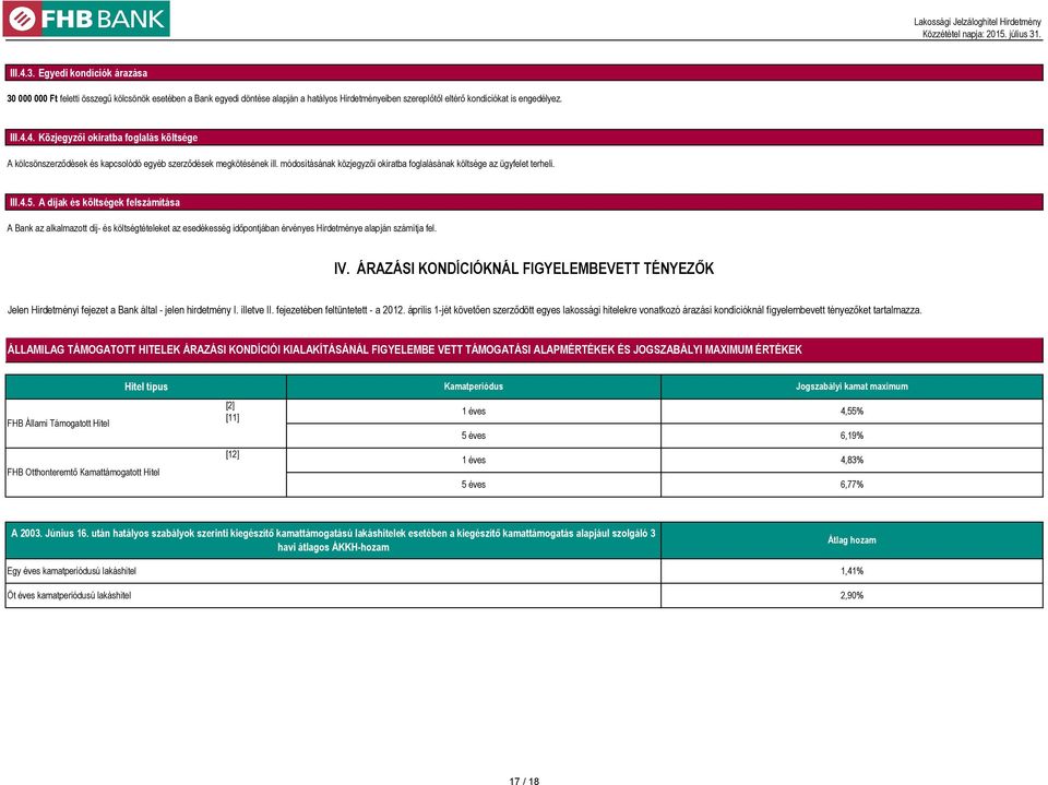 A díjak és költségek felszámítása A Bank az alkalmazott díj és költségtételeket az esedékesség időpontjában érvényes Hirdetménye alapján számítja fel. IV.