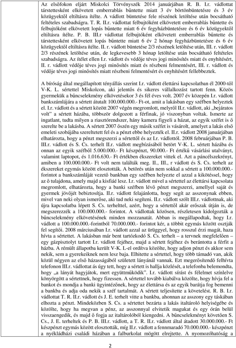 P. B. III.r vádlottat felbujtóként elkövetett emberrablás bűntette és társtettesként elkövetett lopás bűntette miatt 6 év 2 hónap fegyházbüntetésre és 6 év közügyektől eltiltásra ítélte. II. r.