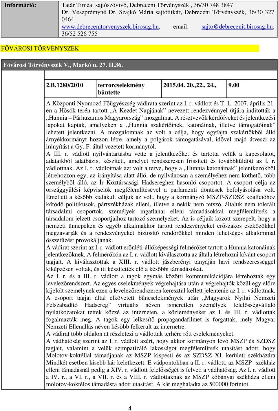 00 A Központi Nyomozó Főügyészség vádirata szerint az I. r. vádlott és T. L. 2007.