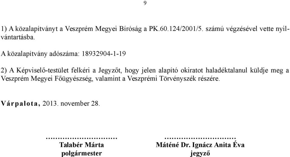 A közalapítvány adószáma: 18932904-1-19 2) A Képviselő-testület felkéri a Jegyzőt, hogy jelen alapító