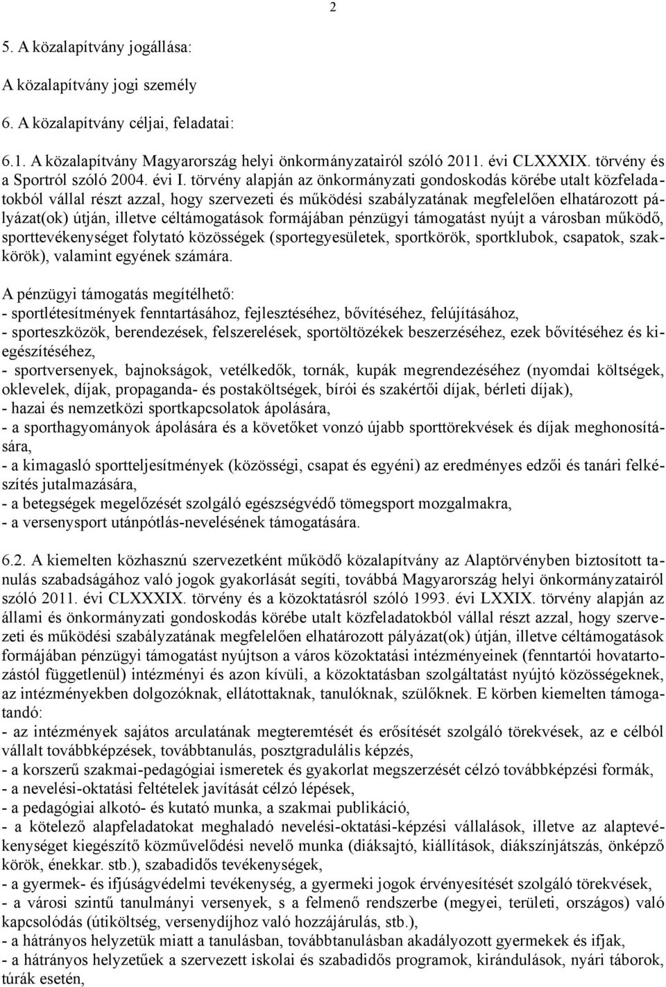 törvény alapján az önkormányzati gondoskodás körébe utalt közfeladatokból vállal részt azzal, hogy szervezeti és működési szabályzatának megfelelően elhatározott pályázat(ok) útján, illetve