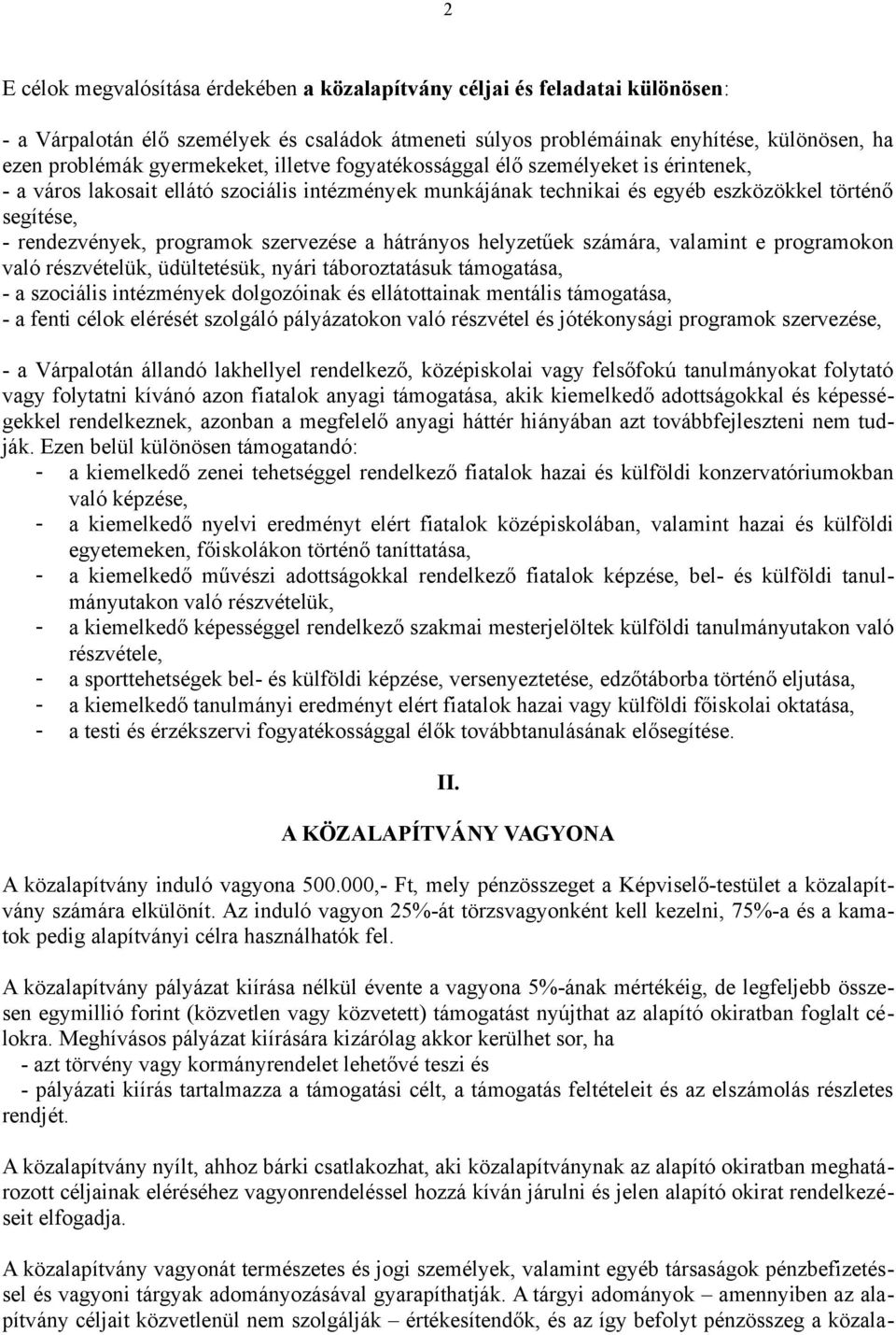 programok szervezése a hátrányos helyzetűek számára, valamint e programokon való részvételük, üdültetésük, nyári táboroztatásuk támogatása, - a szociális intézmények dolgozóinak és ellátottainak