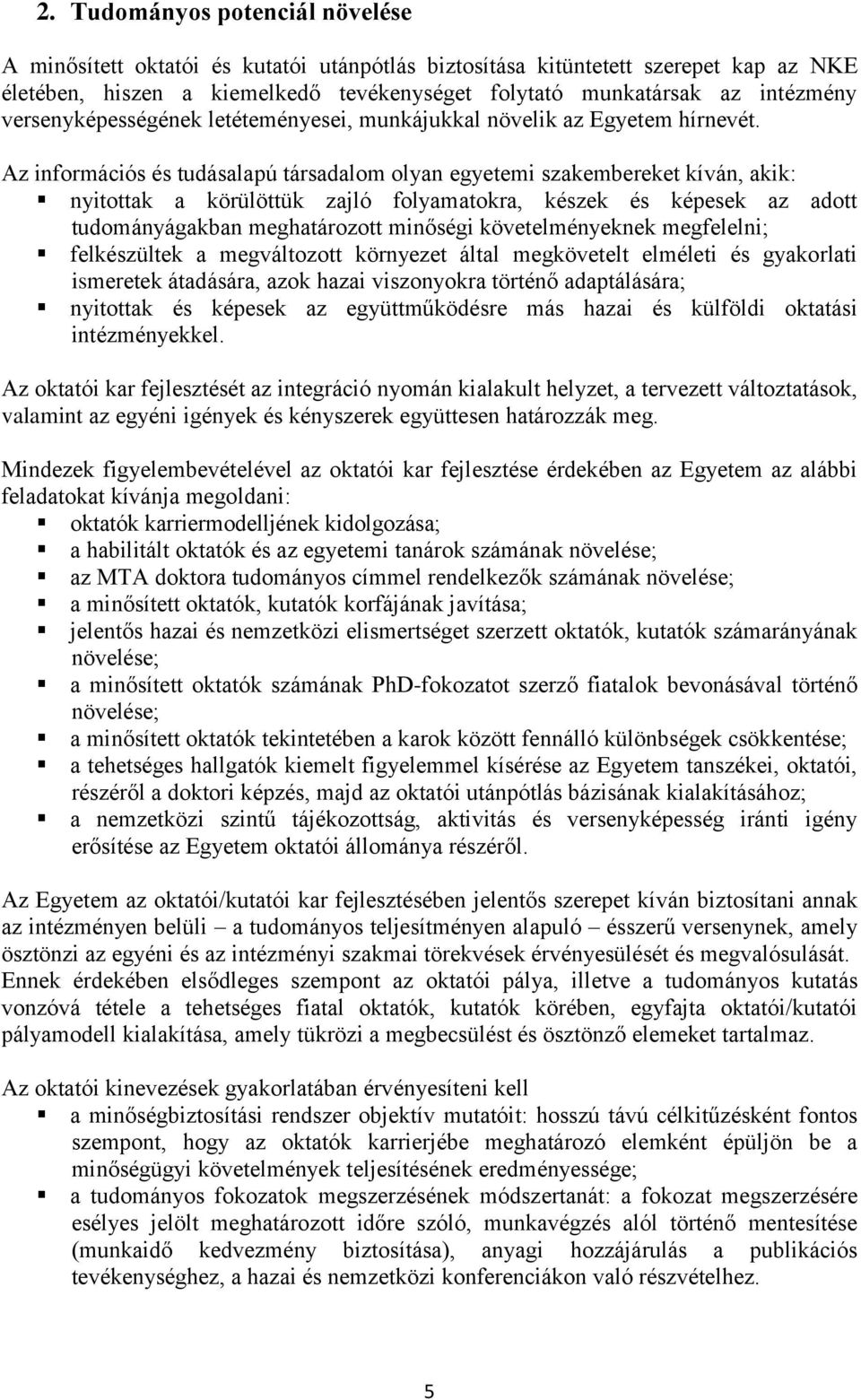 Az információs és tudásalapú társadalom olyan egyetemi szakembereket kíván, akik: nyitottak a körülöttük zajló folyamatokra, készek és képesek az adott tudományágakban meghatározott minőségi