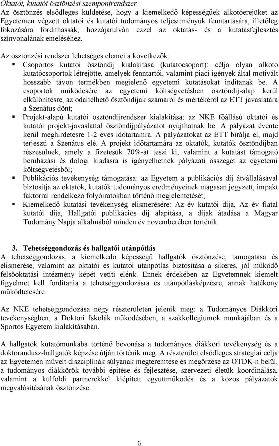 Az ösztönzési rendszer lehetséges elemei a következők: Csoportos kutatói ösztöndíj kialakítása (kutatócsoport): célja olyan alkotó kutatócsoportok létrejötte, amelyek fenntartói, valamint piaci