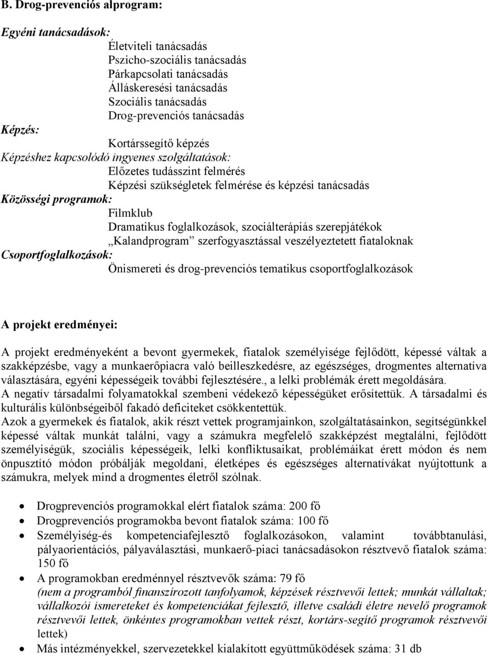 foglalkozások, szociálterápiás szerepjátékok Kalandprogram szerfogyasztással veszélyeztetett fiataloknak Csoportfoglalkozások: Önismereti és drog-prevenciós tematikus csoportfoglalkozások A projekt