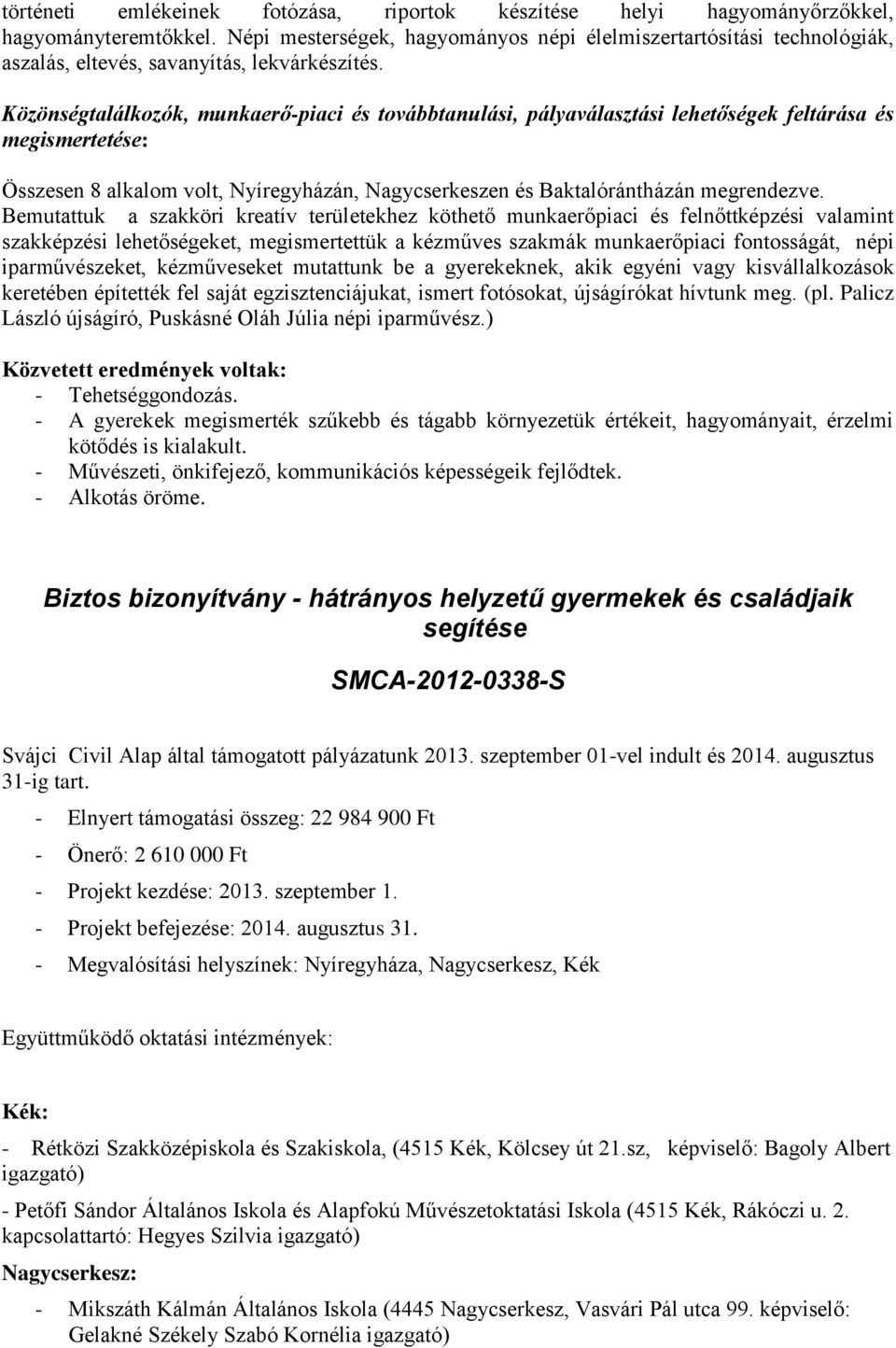 Közönségtalálkozók, munkaerő-piaci és továbbtanulási, pályaválasztási lehetőségek feltárása és megismertetése: Összesen 8 alkalom volt, Nyíregyházán, Nagycserkeszen és Baktalórántházán megrendezve.