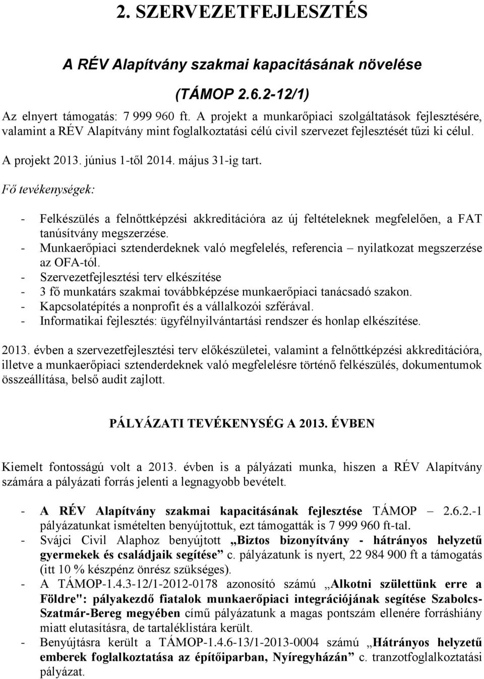 május 31-ig tart. Fő tevékenységek: - Felkészülés a felnőttképzési akkreditációra az új feltételeknek megfelelően, a FAT tanúsítvány megszerzése.