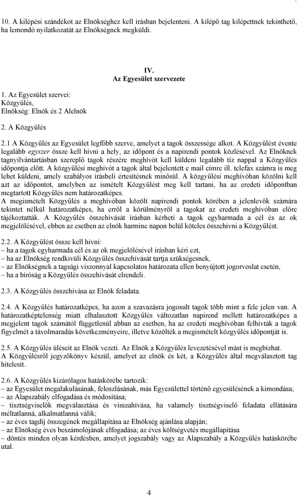 A Közgyőlést évente legalább egyszer össze kell hívni a hely, az idıpont és a napirendi pontok közlésével.