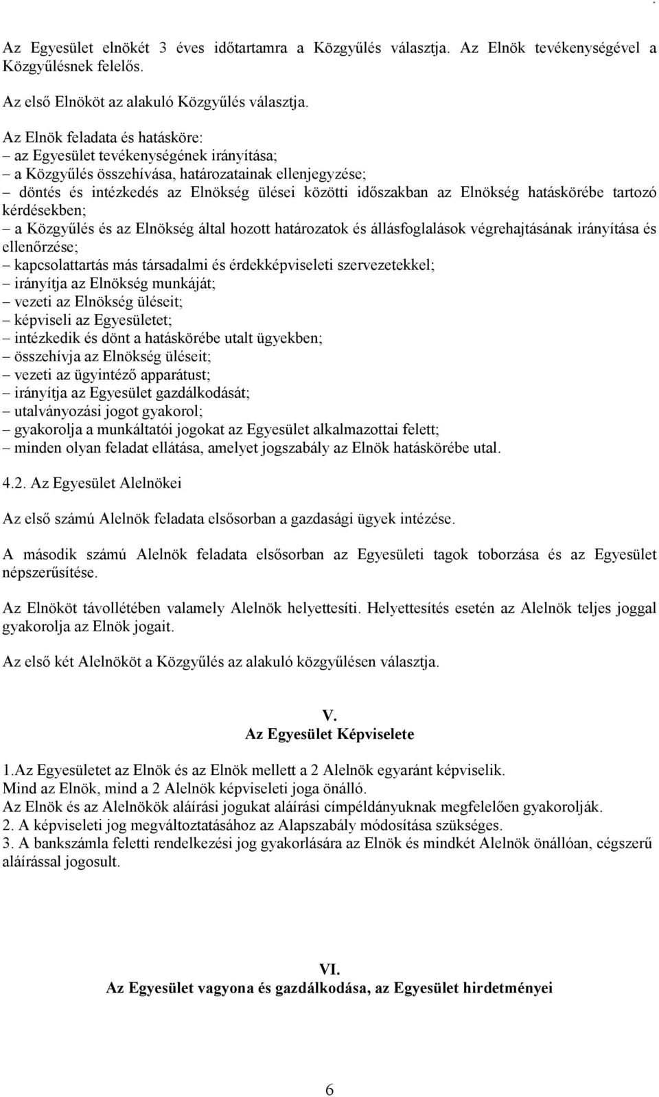 hatáskörébe tartozó kérdésekben; a Közgyőlés és az Elnökség által hozott határozatok és állásfoglalások végrehajtásának irányítása és ellenırzése; kapcsolattartás más társadalmi és érdekképviseleti