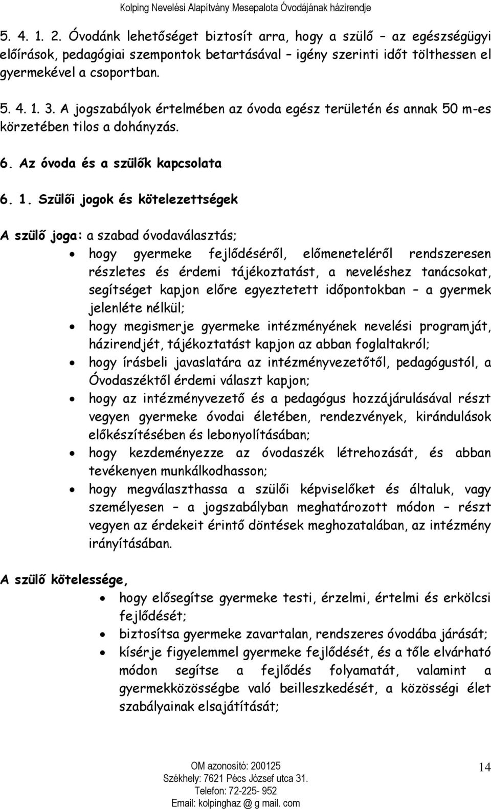 Szülői jogok és kötelezettségek A szülő joga: a szabad óvodaválasztás; hogy gyermeke fejlődéséről, előmeneteléről rendszeresen részletes és érdemi tájékoztatást, a neveléshez tanácsokat, segítséget