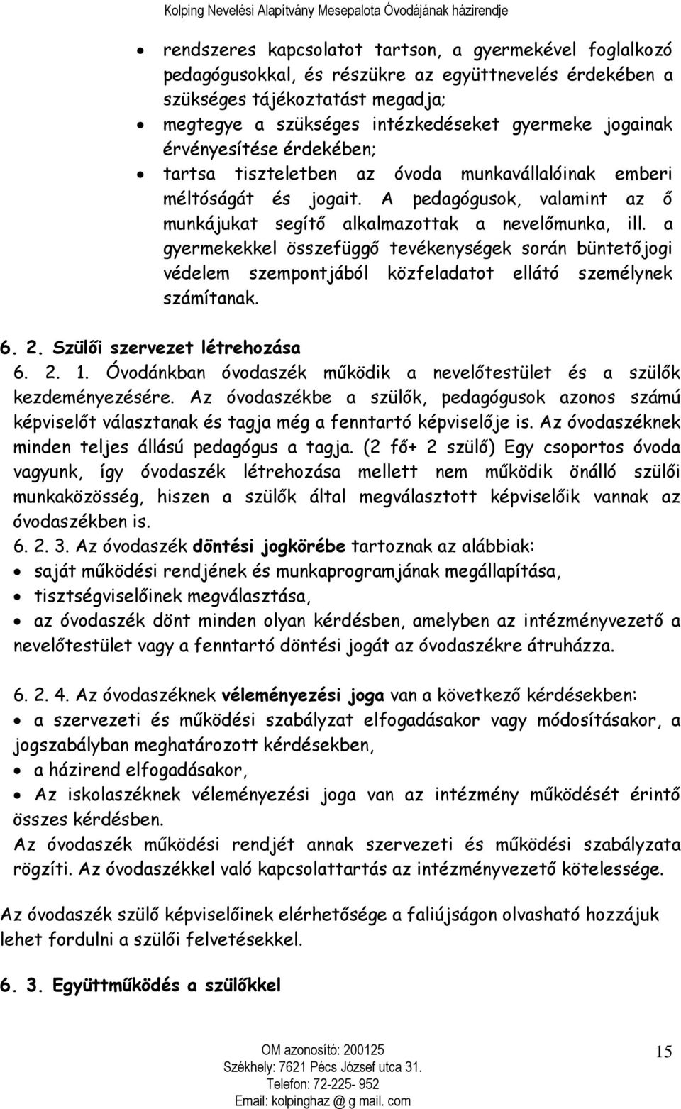 a gyermekekkel összefüggő tevékenységek során büntetőjogi védelem szempontjából közfeladatot ellátó személynek számítanak. 6. 2. Szülői szervezet létrehozása 6. 2. 1.