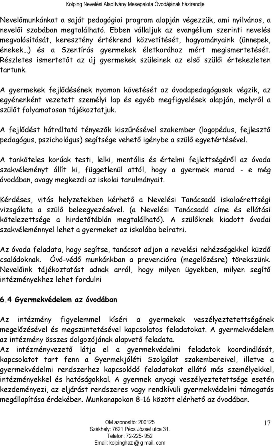 Részletes ismertetőt az új gyermekek szüleinek az első szülői értekezleten tartunk.