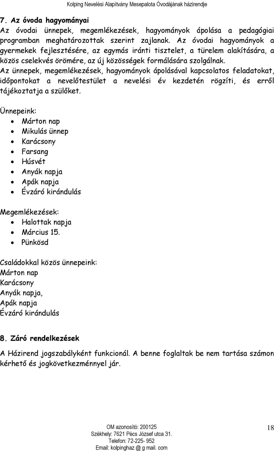 Az ünnepek, megemlékezések, hagyományok ápolásával kapcsolatos feladatokat, időpontokat a nevelőtestület a nevelési év kezdetén rögzíti, és erről tájékoztatja a szülőket.