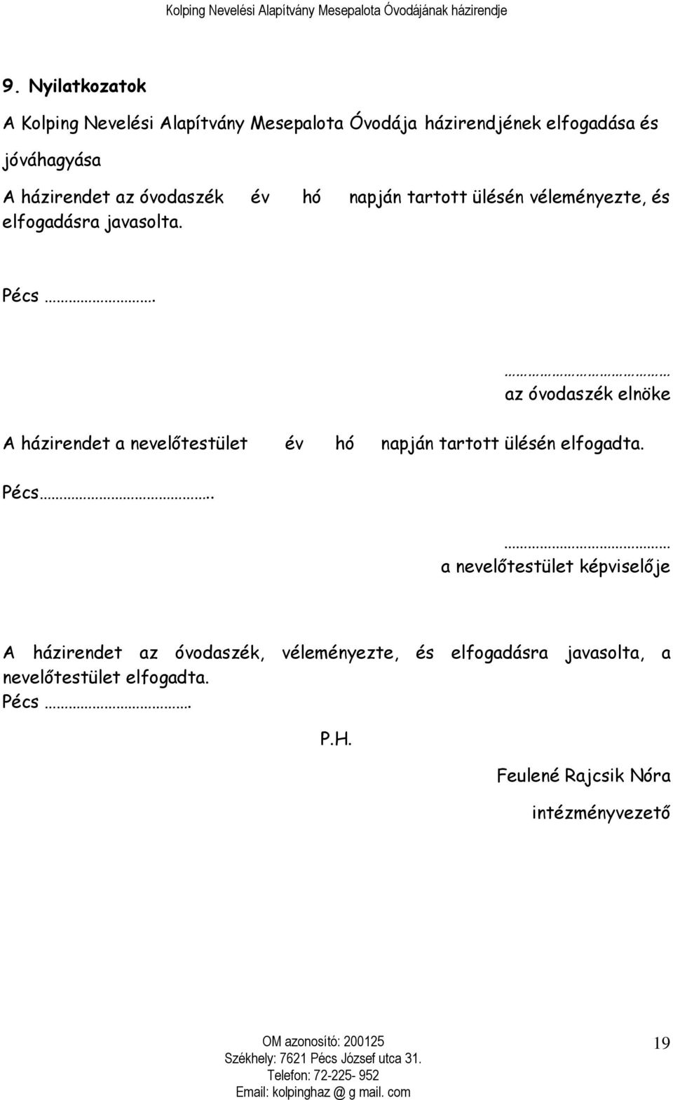 az óvodaszék elnöke A házirendet a nevelőtestület év hó napján tartott ülésén elfogadta. Pécs.