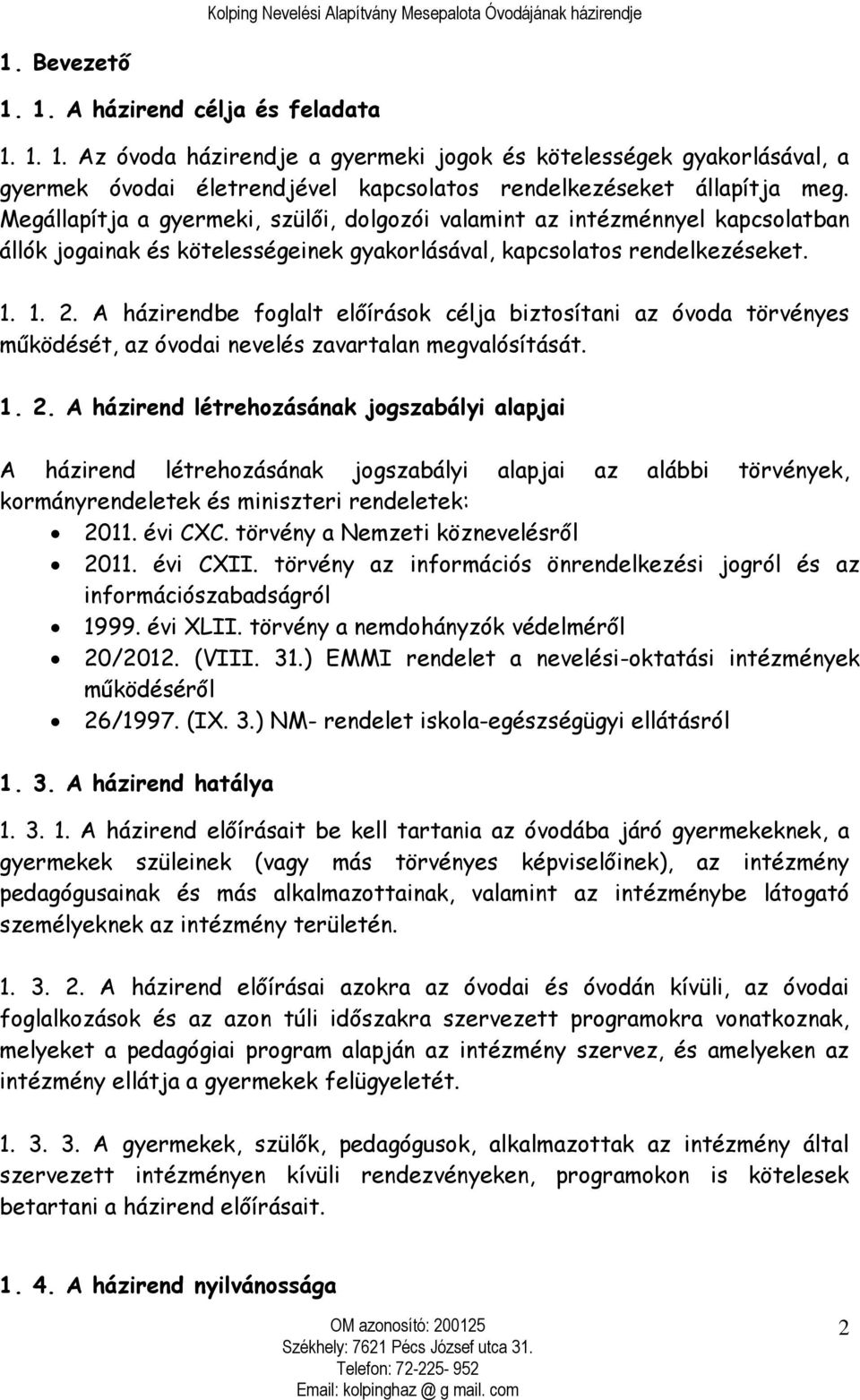 A házirendbe foglalt előírások célja biztosítani az óvoda törvényes működését, az óvodai nevelés zavartalan megvalósítását. 1. 2.