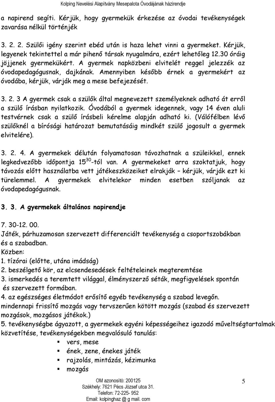 Amennyiben később érnek a gyermekért az óvodába, kérjük, várják meg a mese befejezését. 3. 2. 3 A gyermek csak a szülők által megnevezett személyeknek adható át erről a szülő írásban nyilatkozik.