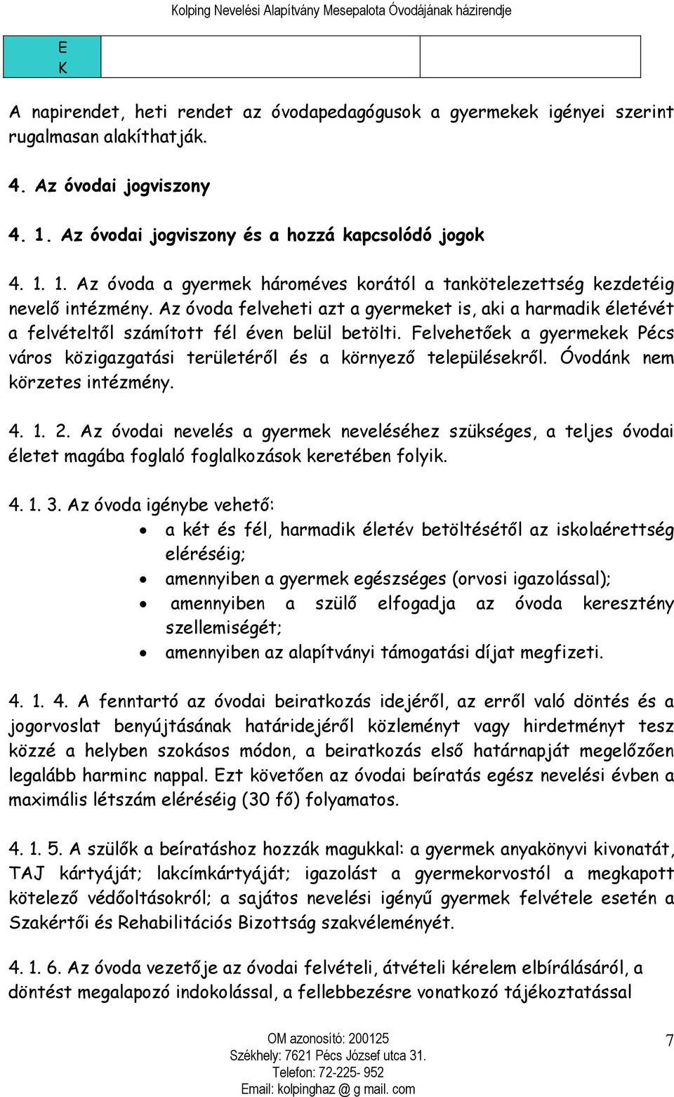 Az óvoda felveheti azt a gyermeket is, aki a harmadik életévét a felvételtől számított fél éven belül betölti.