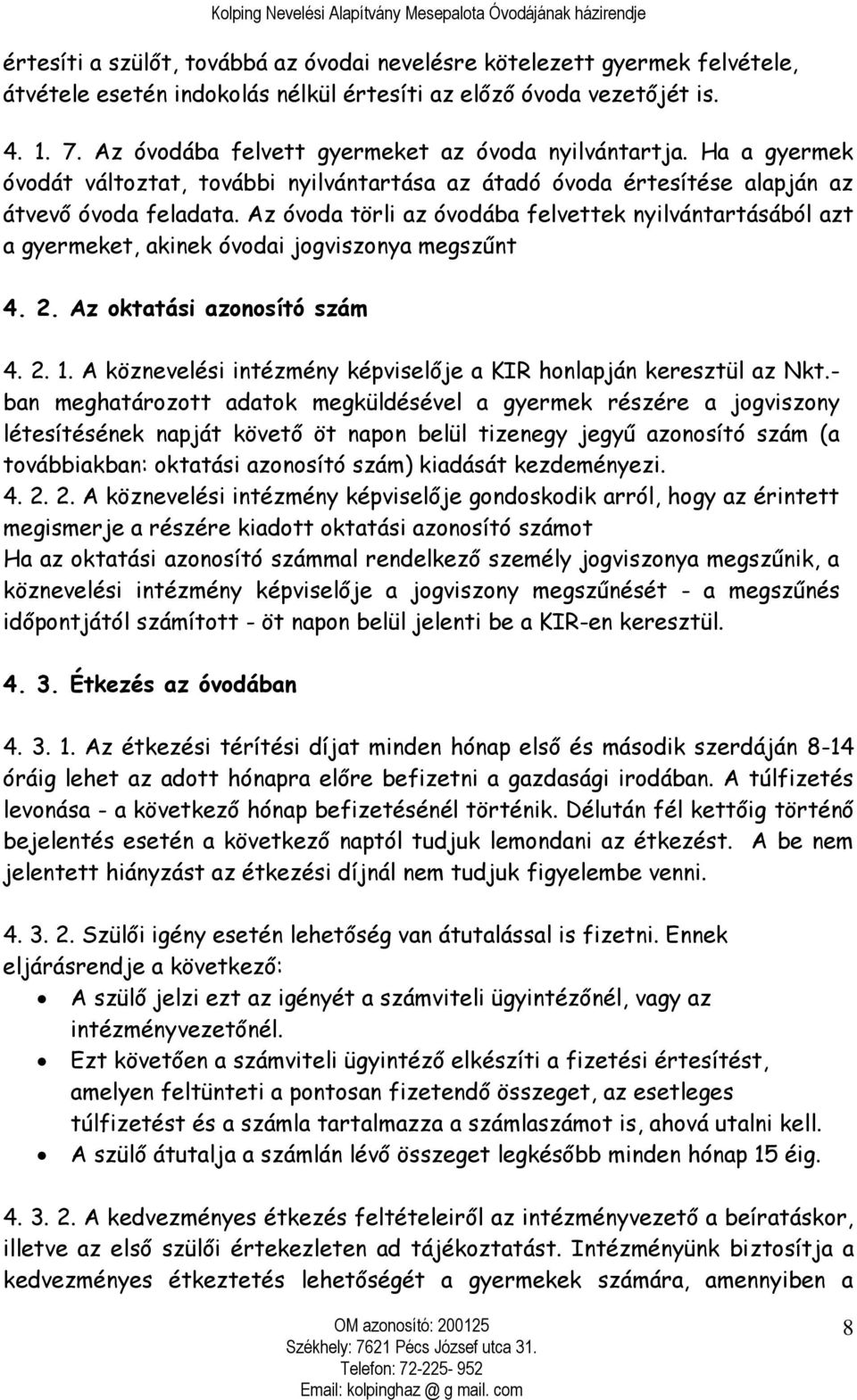 Az óvoda törli az óvodába felvettek nyilvántartásából azt a gyermeket, akinek óvodai jogviszonya megszűnt 4. 2. Az oktatási azonosító szám 4. 2. 1.