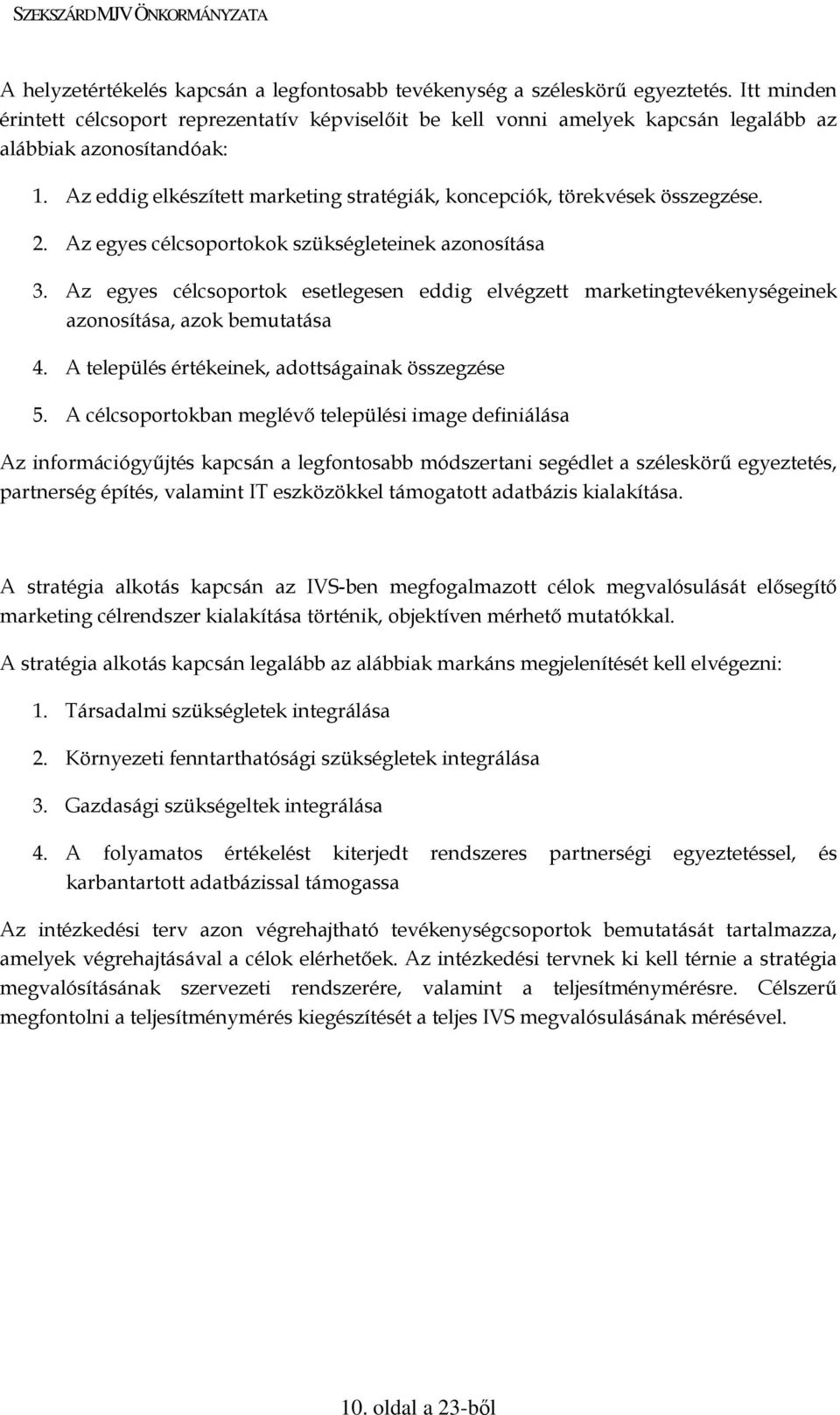 Az eddig elkészített marketing stratégiák, koncepciók, törekvések összegzése. 2. Az egyes célcsoportokok szükségleteinek azonosítása 3.