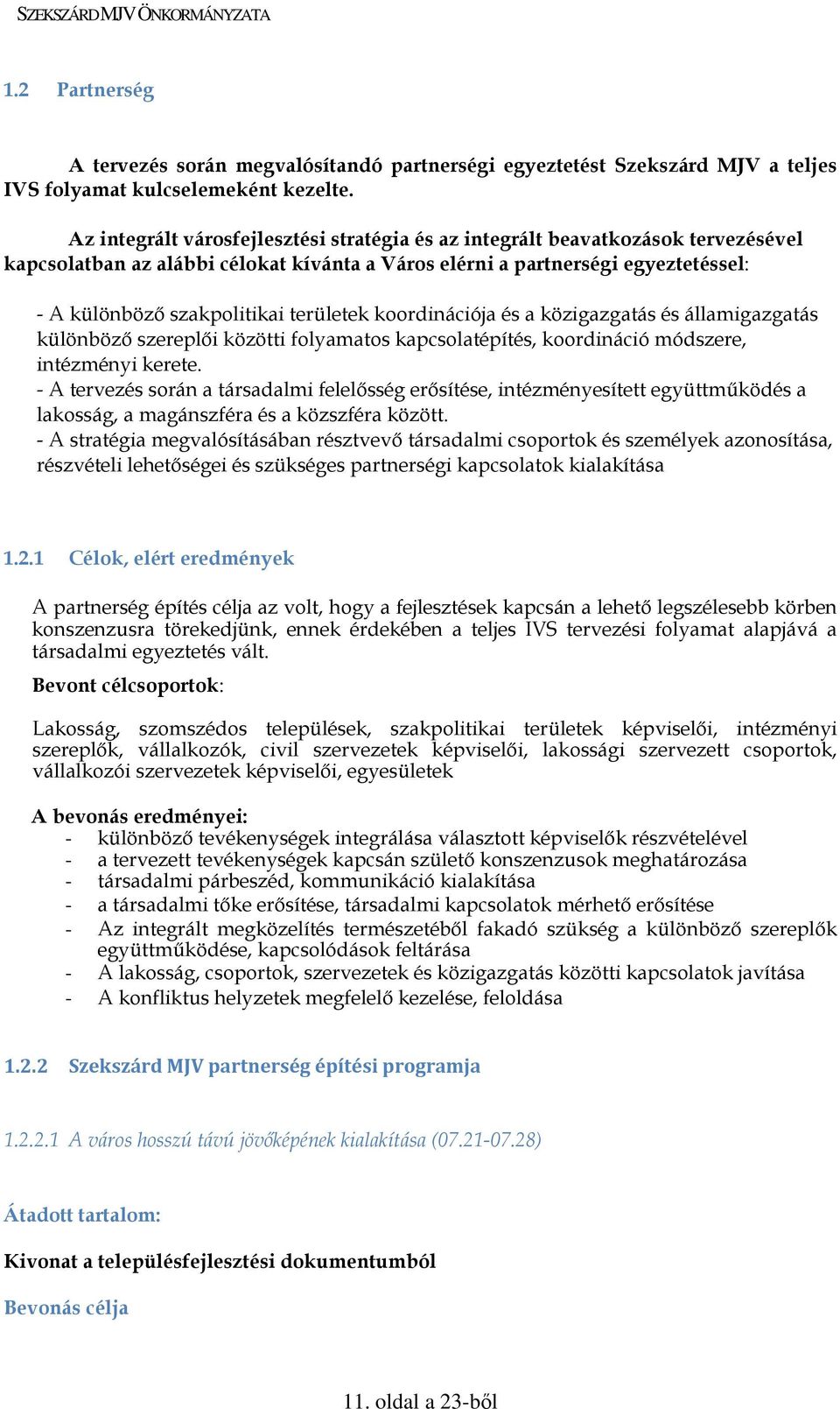 területek koordinációja és a közigazgatás és államigazgatás különbözı szereplıi közötti folyamatos kapcsolatépítés, koordináció módszere, intézményi kerete.