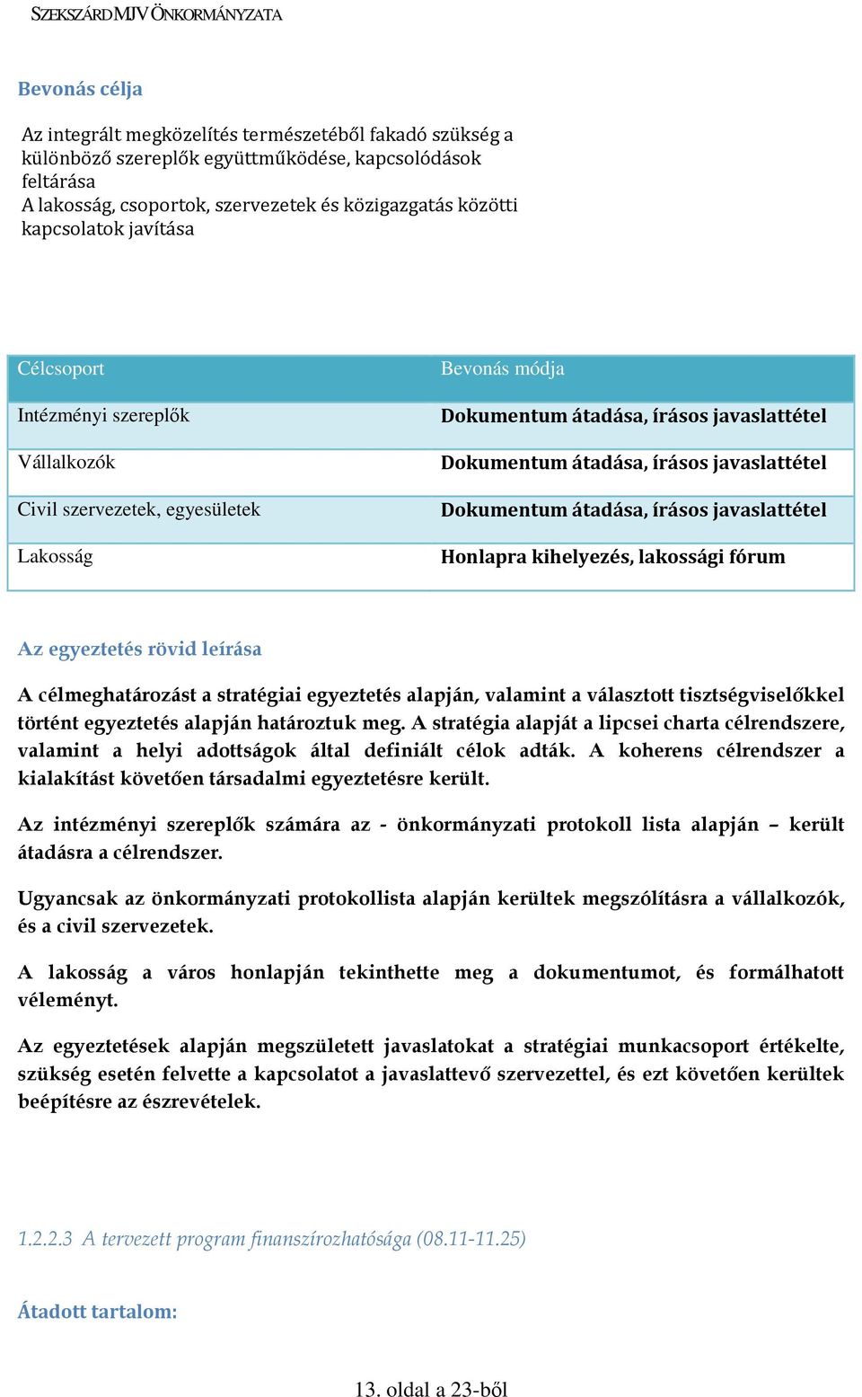 célmeghatározást a stratégiai egyeztetés alapján, valamint a választott tisztségviselıkkel történt egyeztetés alapján határoztuk meg.