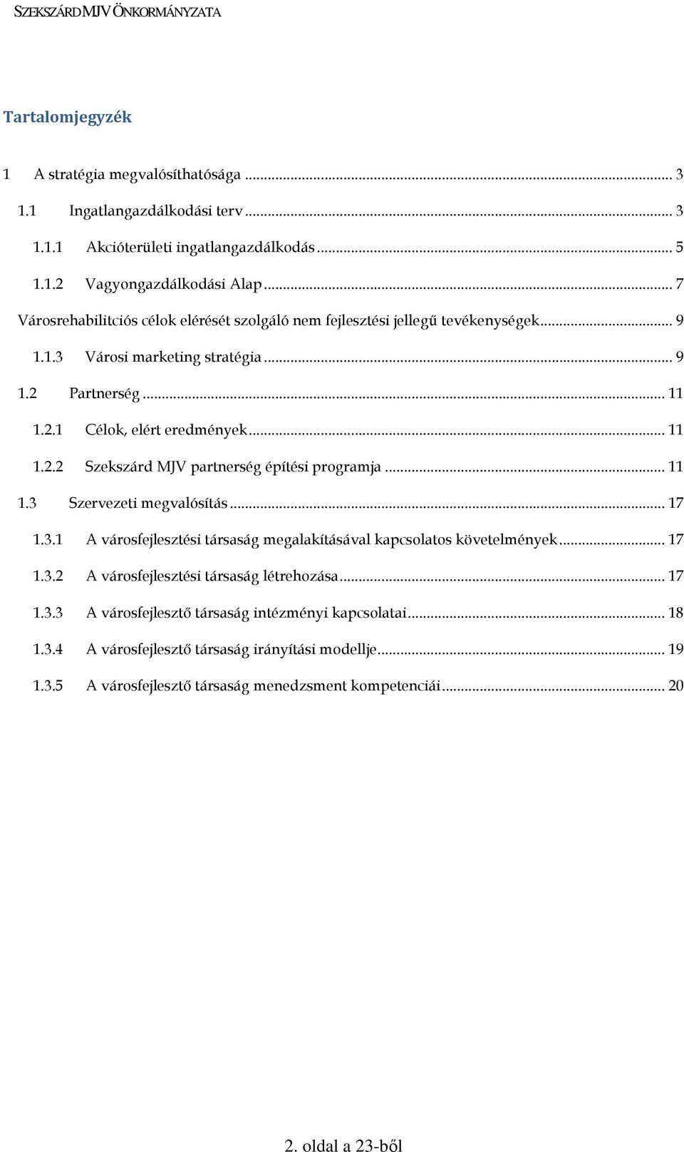 .. 11 1.3 Szervezeti megvalósítás... 17 1.3.1 A városfejlesztési társaság megalakításával kapcsolatos követelmények... 17 1.3.2 A városfejlesztési társaság létrehozása... 17 1.3.3 A városfejlesztı társaság intézményi kapcsolatai.