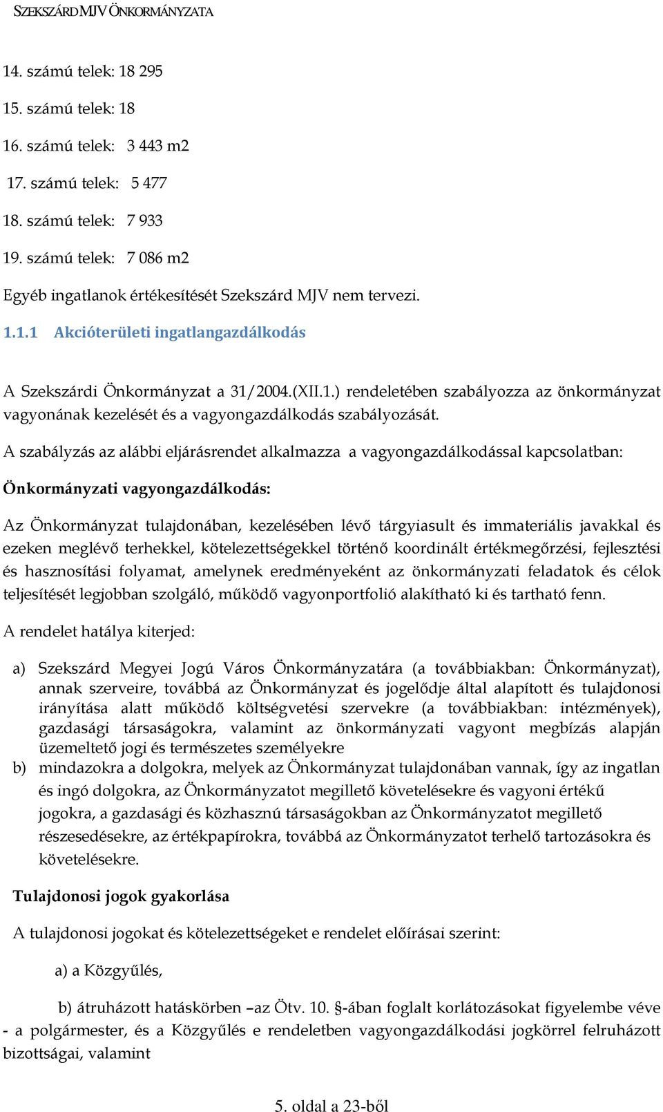 A szabályzás az alábbi eljárásrendet alkalmazza a vagyongazdálkodással kapcsolatban: Önkormányzati vagyongazdálkodás: Az Önkormányzat tulajdonában, kezelésében lévı tárgyiasult és immateriális