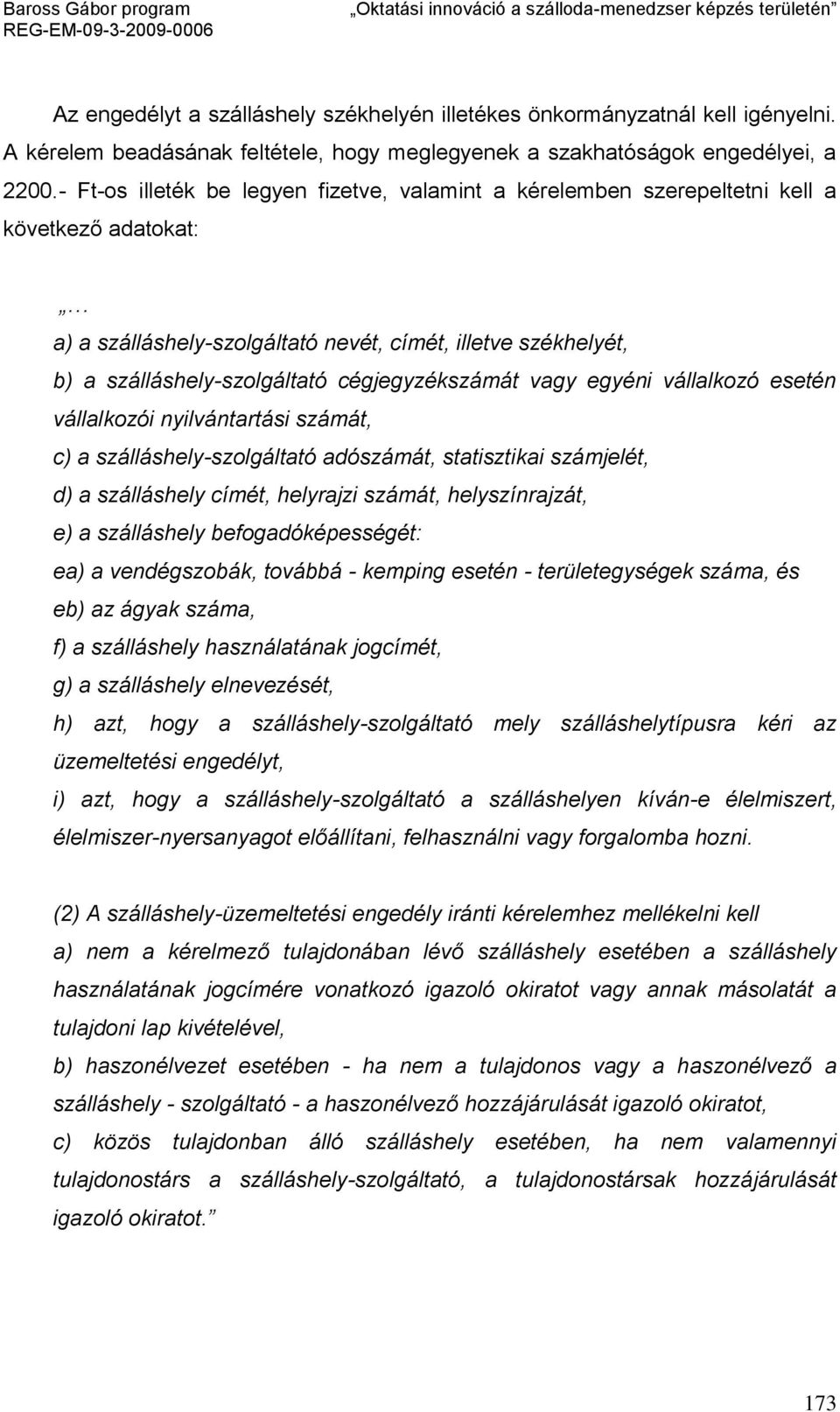 cégjegyzékszámát vagy egyéni vállalkozó esetén vállalkozói nyilvántartási számát, c) a szálláshely-szolgáltató adószámát, statisztikai számjelét, d) a szálláshely címét, helyrajzi számát,