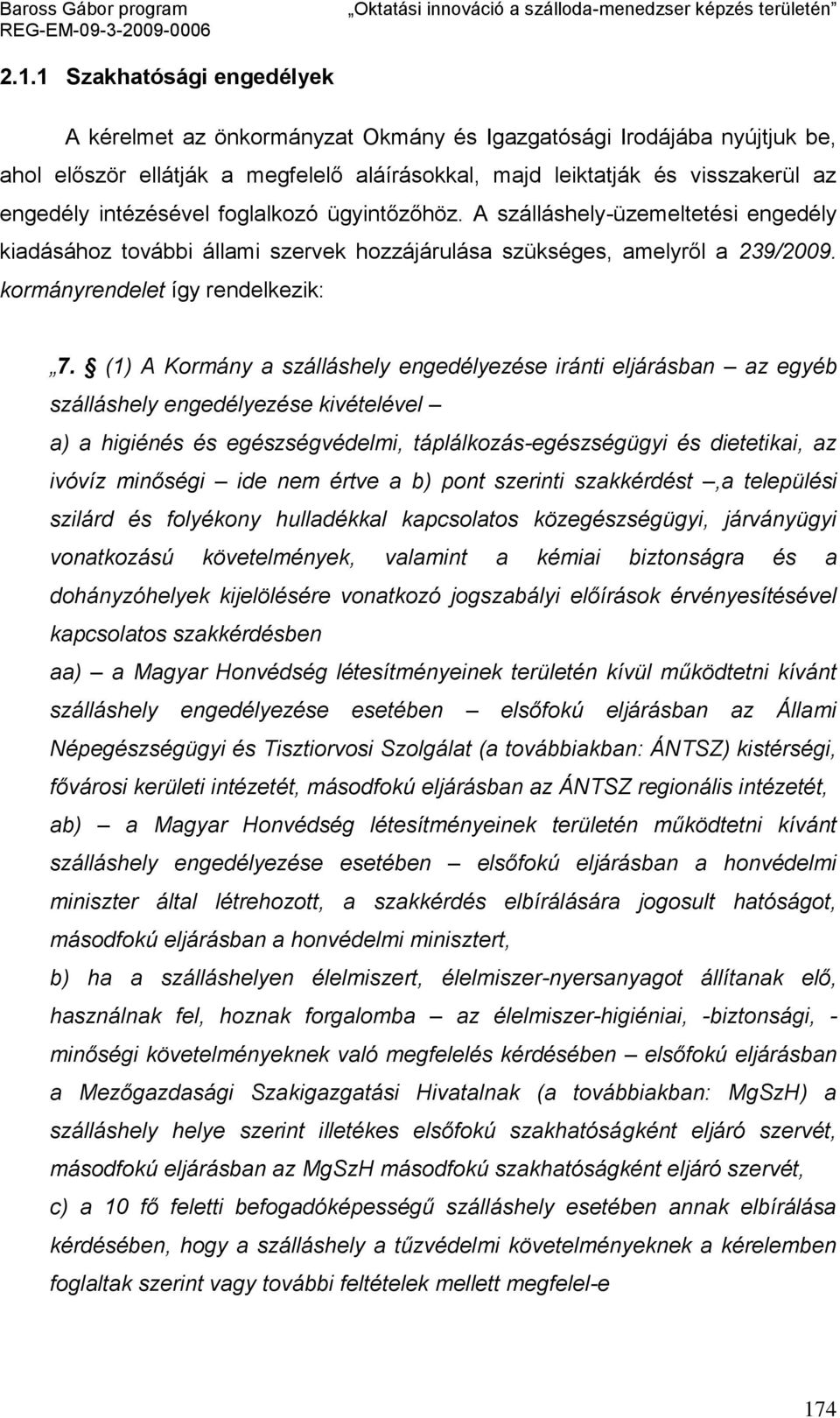 (1) A Kormány a szálláshely engedélyezése iránti eljárásban az egyéb szálláshely engedélyezése kivételével a) a higiénés és egészségvédelmi, táplálkozás-egészségügyi és dietetikai, az ivóvíz minőségi