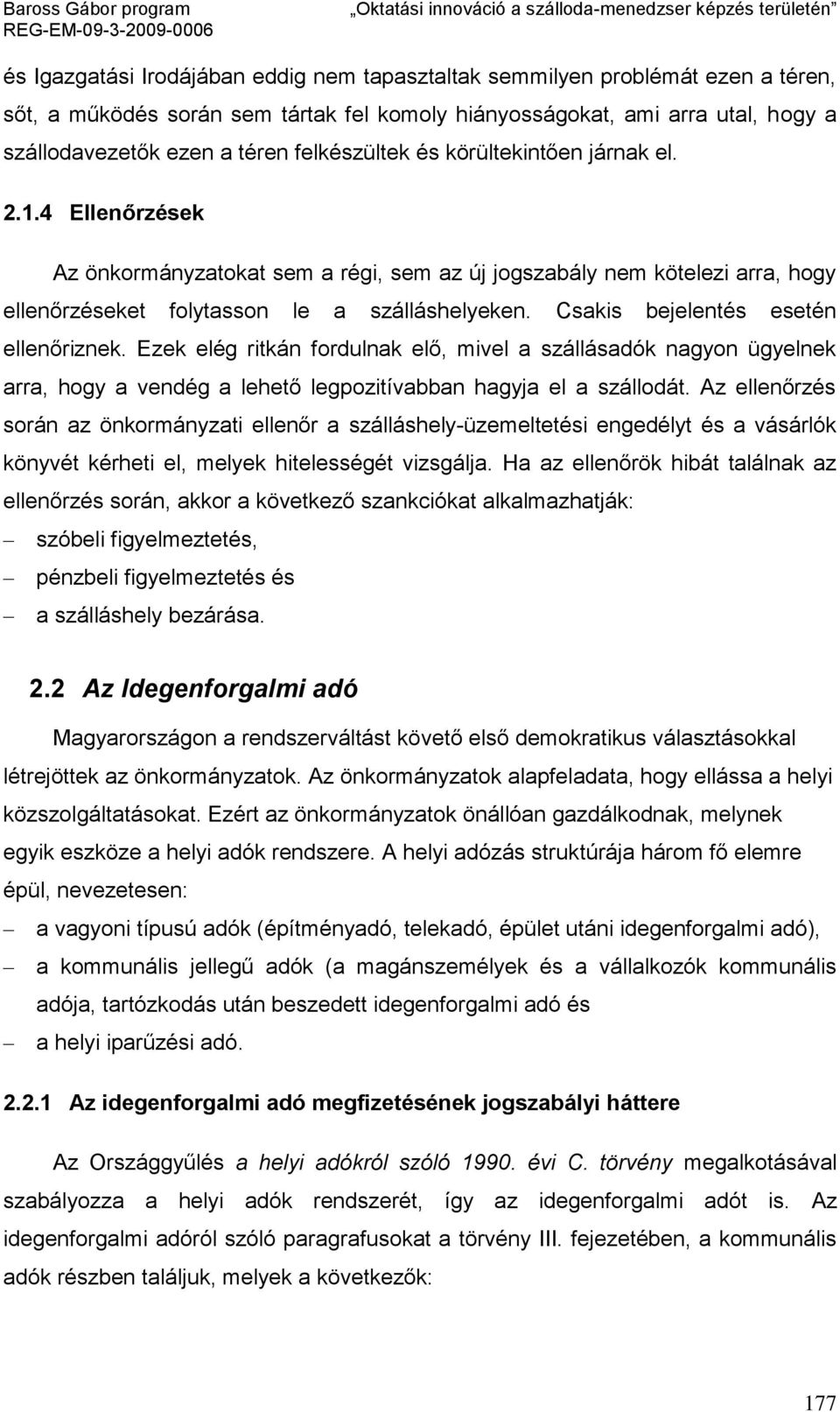 Csakis bejelentés esetén ellenőriznek. Ezek elég ritkán fordulnak elő, mivel a szállásadók nagyon ügyelnek arra, hogy a vendég a lehető legpozitívabban hagyja el a szállodát.