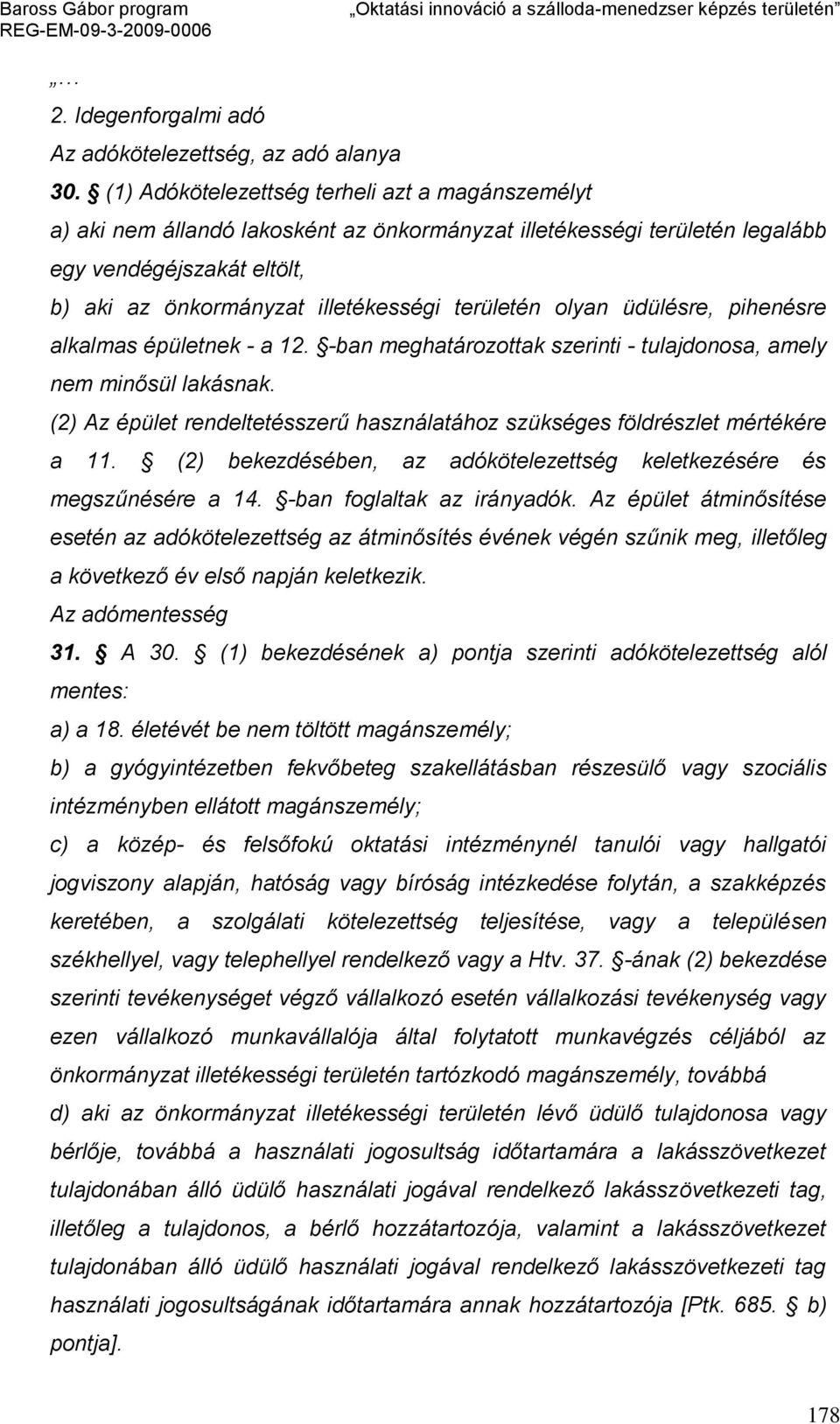 területén olyan üdülésre, pihenésre alkalmas épületnek - a 12. -ban meghatározottak szerinti - tulajdonosa, amely nem minősül lakásnak.