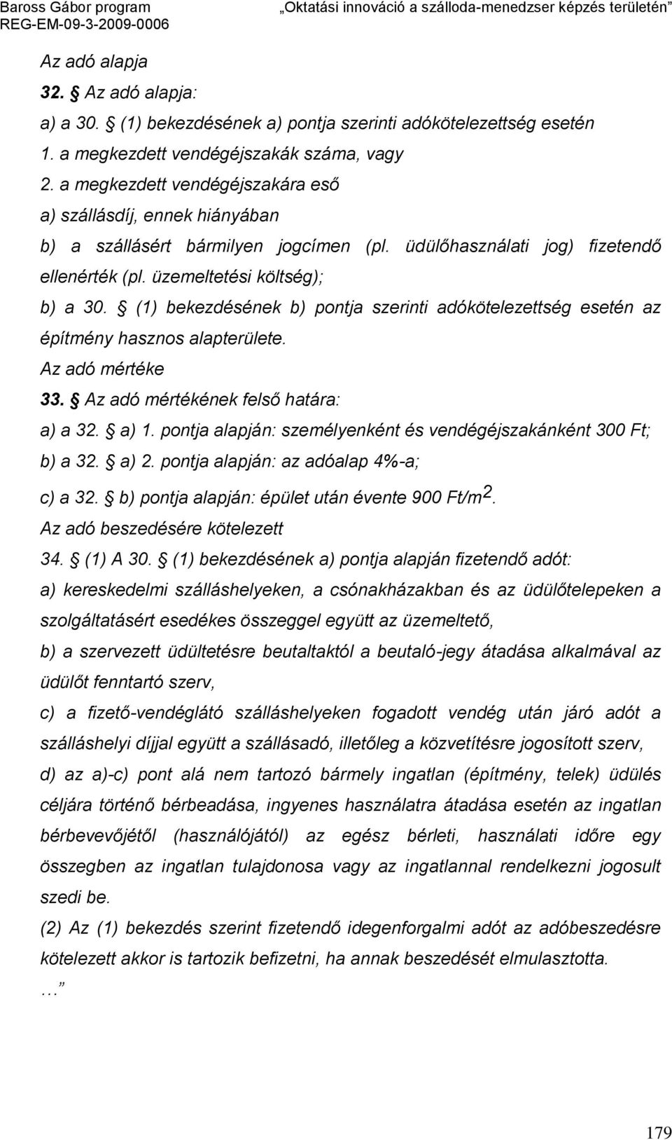 (1) bekezdésének b) pontja szerinti adókötelezettség esetén az építmény hasznos alapterülete. Az adó mértéke 33. Az adó mértékének felső határa: a) a 32. a) 1.