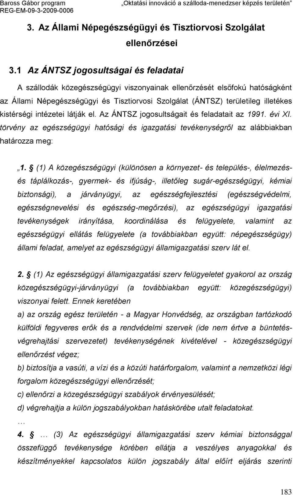 kistérségi intézetei látják el. Az ÁNTSZ jogosultságait és feladatait az 1991. évi XI. törvény az egészségügyi hatósági és igazgatási tevékenységről az alábbiakban határozza meg: 1.