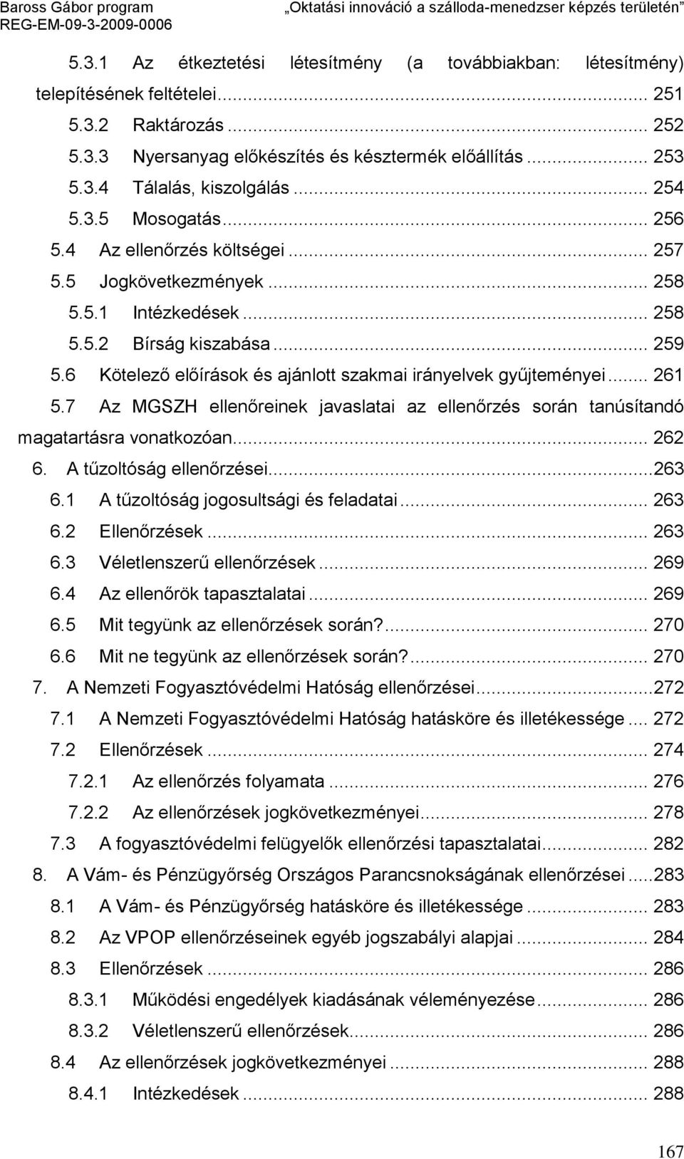 6 Kötelező előírások és ajánlott szakmai irányelvek gyűjteményei... 261 5.7 Az MGSZH ellenőreinek javaslatai az ellenőrzés során tanúsítandó magatartásra vonatkozóan... 262 6.