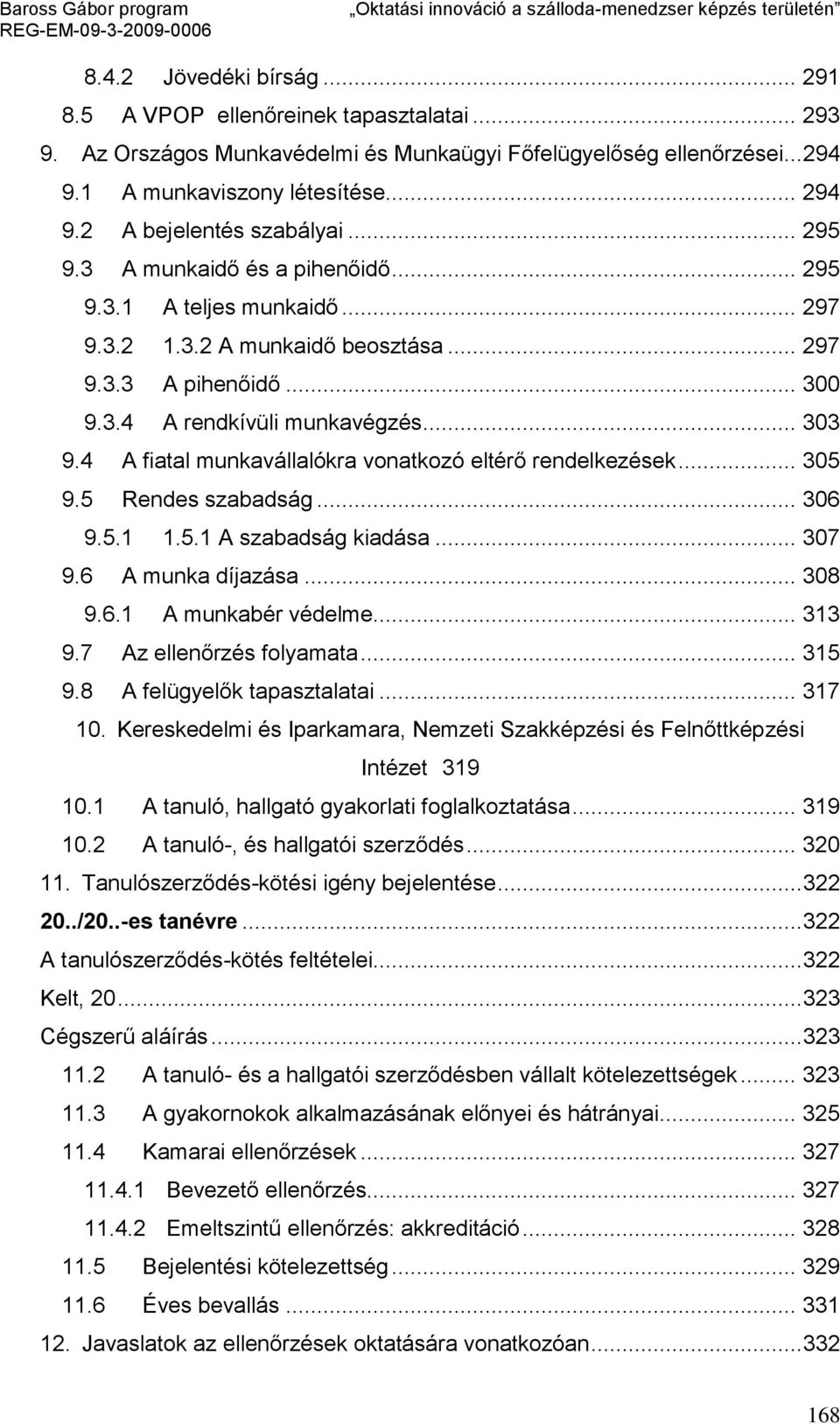 4 A fiatal munkavállalókra vonatkozó eltérő rendelkezések... 305 9.5 Rendes szabadság... 306 9.5.1 1.5.1 A szabadság kiadása... 307 9.6 A munka díjazása... 308 9.6.1 A munkabér védelme... 313 9.