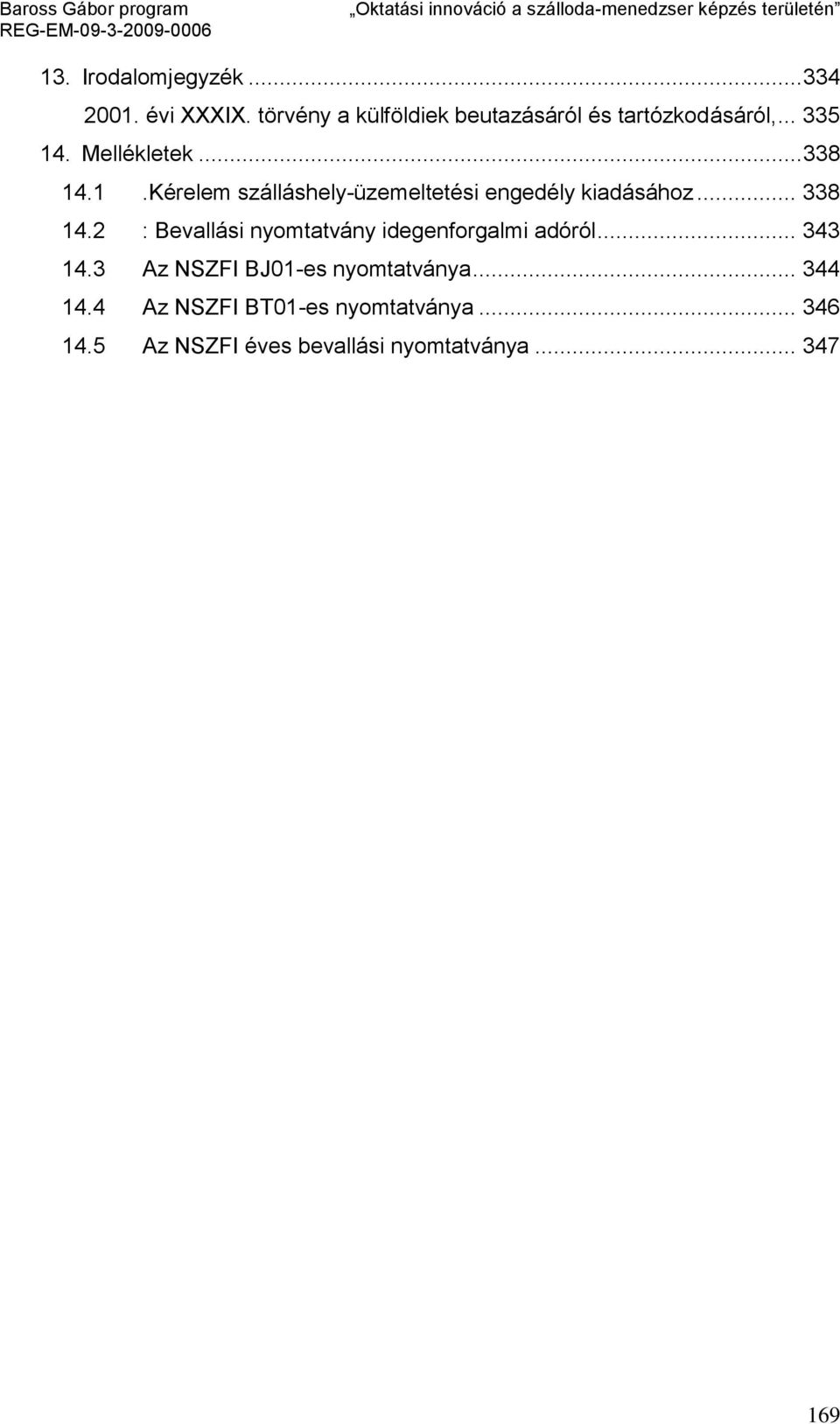 . Mellékletek... 338 14.1.Kérelem szálláshely-üzemeltetési engedély kiadásához... 338 14.2 : Bevallási nyomtatvány idegenforgalmi adóról.