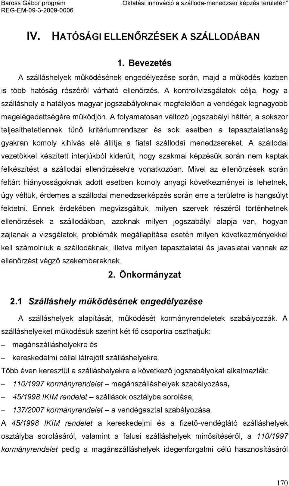 A folyamatosan változó jogszabályi háttér, a sokszor teljesíthetetlennek tűnő kritériumrendszer és sok esetben a tapasztalatlanság gyakran komoly kihívás elé állítja a fiatal szállodai menedzsereket.