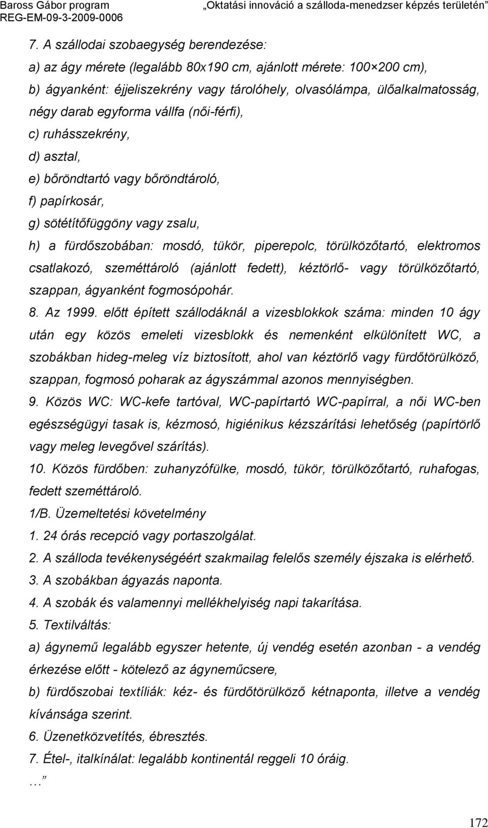 elektromos csatlakozó, szeméttároló (ajánlott fedett), kéztörlő- vagy törülközőtartó, szappan, ágyanként fogmosópohár. 8. Az 1999.