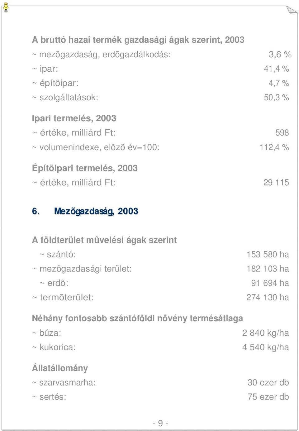 Mezõgazdaság, 2003 A földterület mûvelési ágak szerint ~ szántó: 153 580 ha ~ mezõgazdasági terület: 182 103 ha ~ erdõ: 91 694 ha ~ termõterület: 274