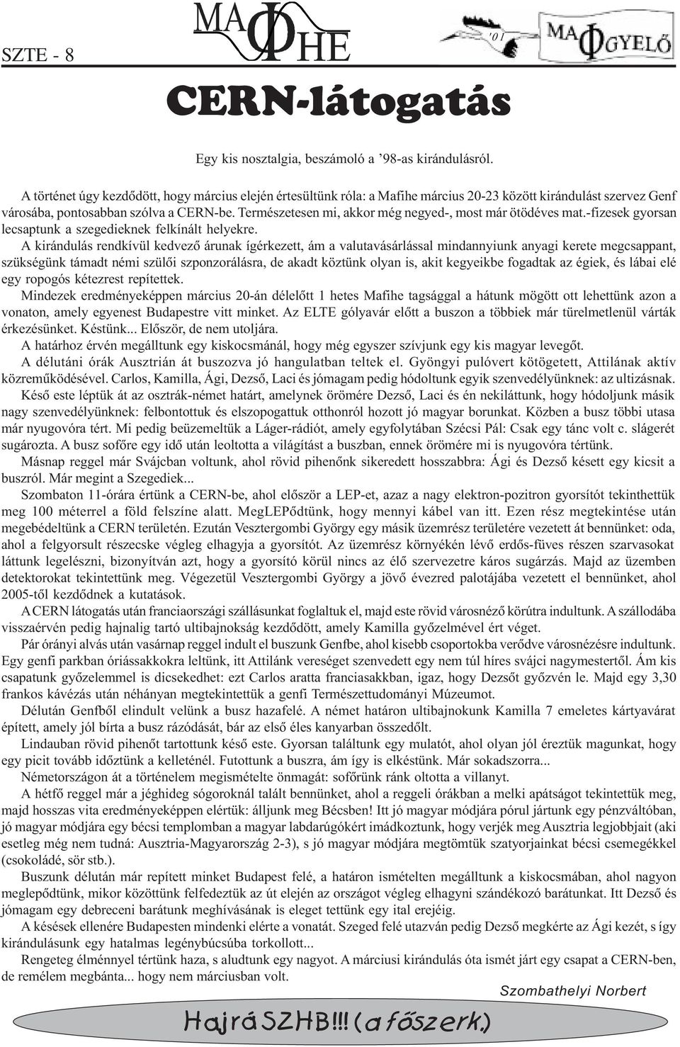 Természetesen mi, akkor még negyed-, most már ötödéves mat.-fizesek gyorsan lecsaptunk a szegedieknek felkínált helyekre.