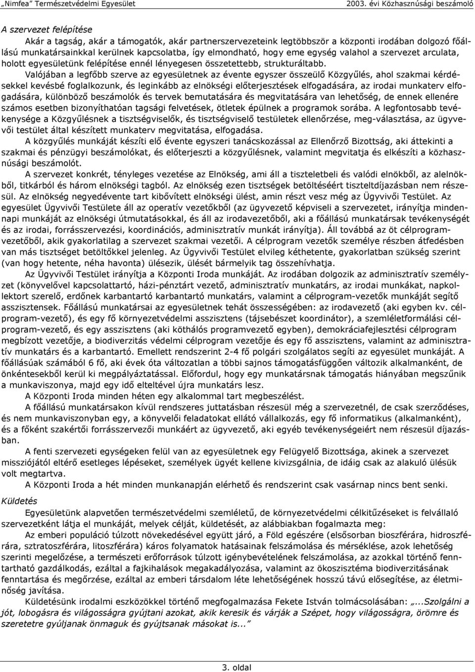 Valójában a legfőbb szerve az egyesületnek az évente egyszer összeülő Közgyűlés, ahol szakmai kérdésekkel kevésbé foglalkozunk, és leginkább az elnökségi előterjesztések elfogadására, az irodai