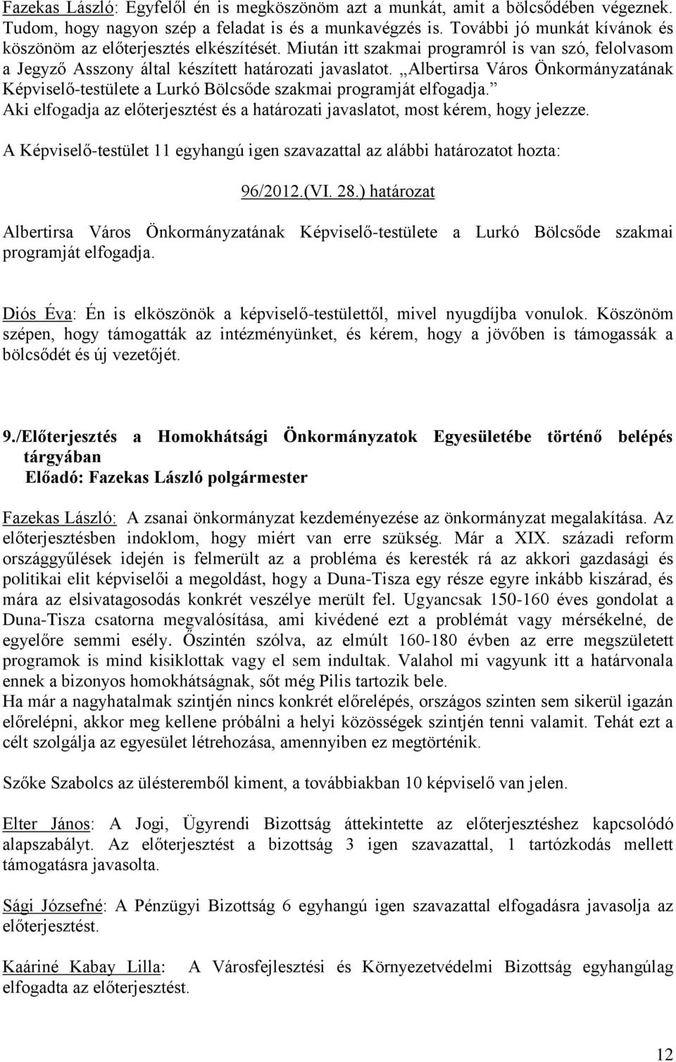 Albertirsa Város Önkormányzatának Képviselő-testülete a Lurkó Bölcsőde szakmai programját elfogadja. Aki elfogadja az előterjesztést és a határozati javaslatot, most kérem, hogy jelezze.