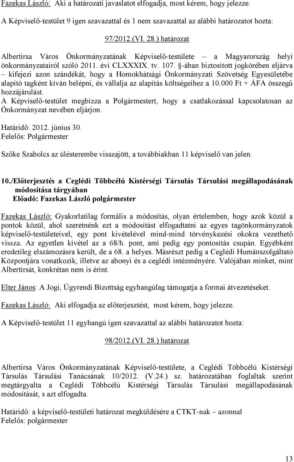 -ában biztosított jogkörében eljárva kifejezi azon szándékát, hogy a Homokhátsági Önkormányzati Szövetség Egyesületébe alapító tagként kíván belépni, és vállalja az alapítás költségeihez a 10.