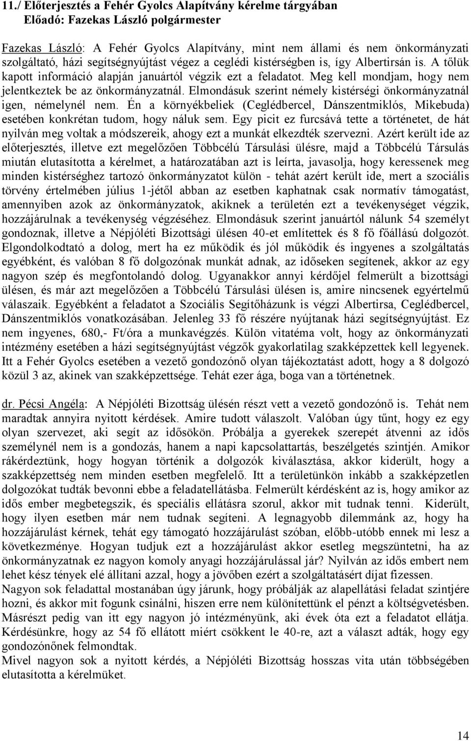 Elmondásuk szerint némely kistérségi önkormányzatnál igen, némelynél nem. Én a környékbeliek (Ceglédbercel, Dánszentmiklós, Mikebuda) esetében konkrétan tudom, hogy náluk sem.