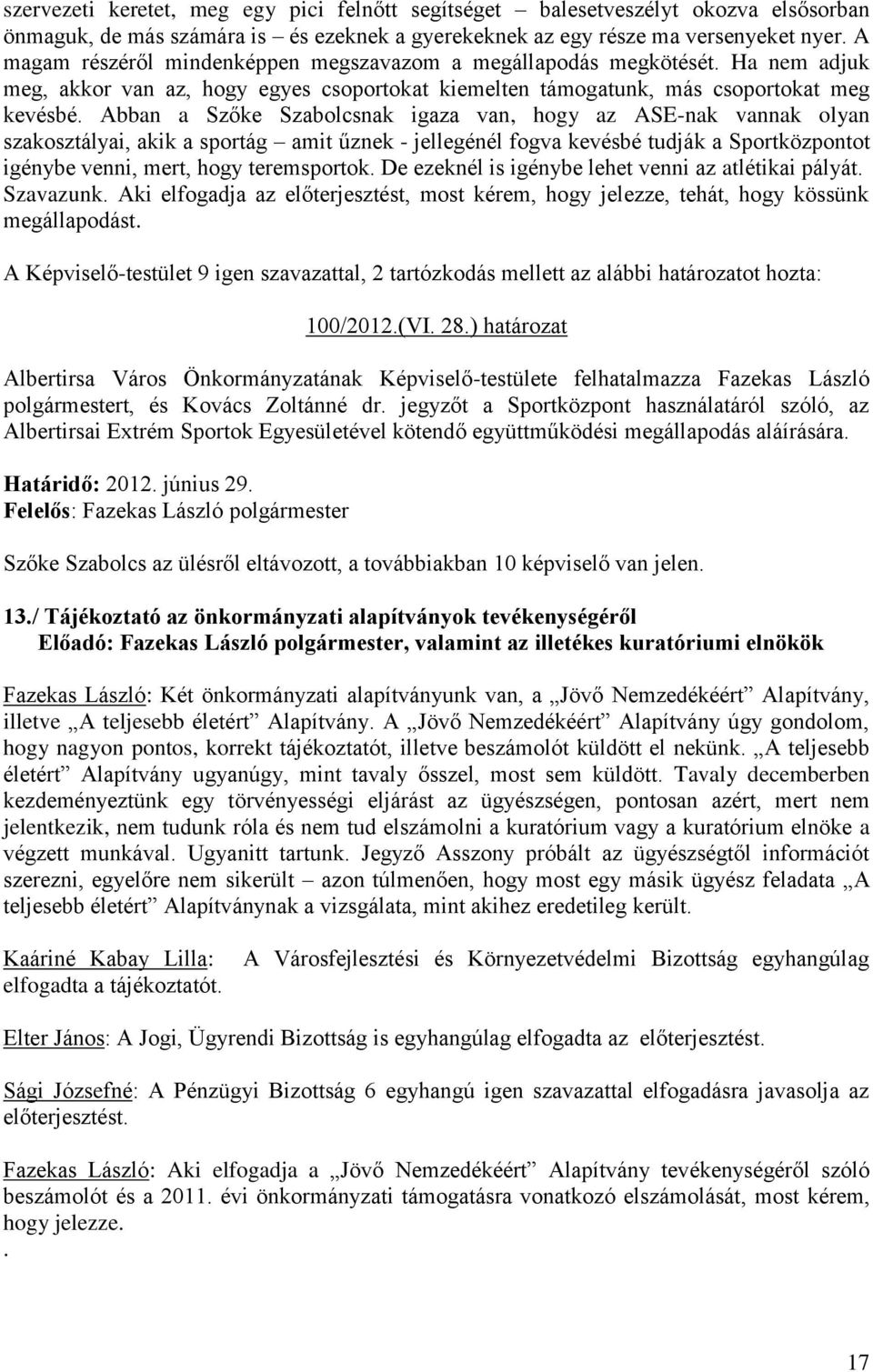 Abban a Szőke Szabolcsnak igaza van, hogy az ASE-nak vannak olyan szakosztályai, akik a sportág amit űznek - jellegénél fogva kevésbé tudják a Sportközpontot igénybe venni, mert, hogy teremsportok.