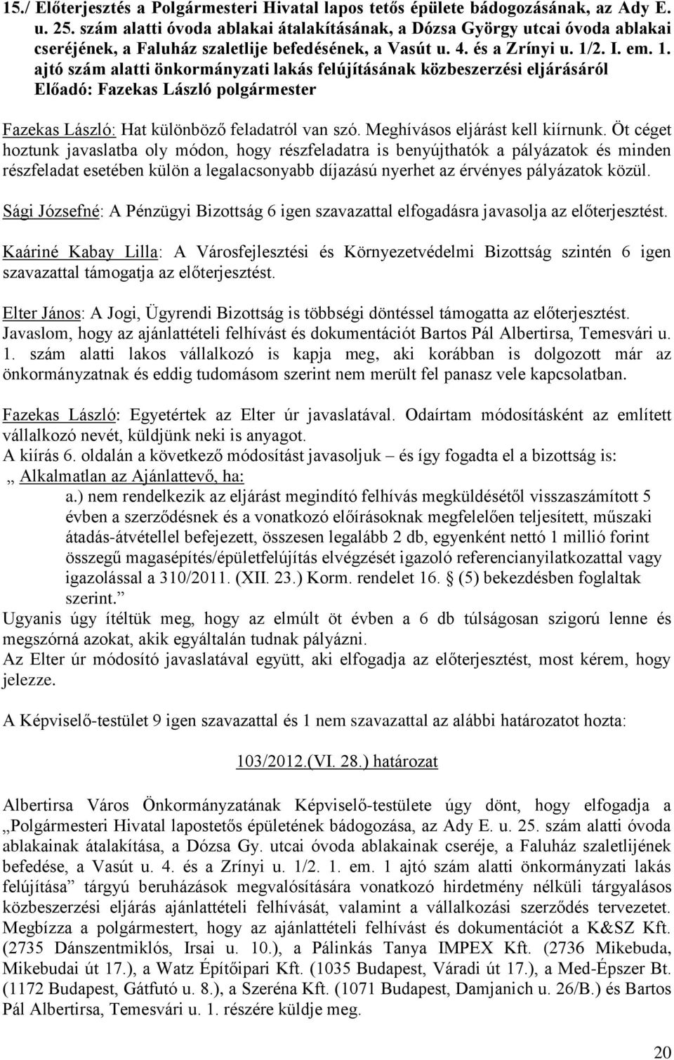 2. I. em. 1. ajtó szám alatti önkormányzati lakás felújításának közbeszerzési eljárásáról Fazekas László: Hat különböző feladatról van szó. Meghívásos eljárást kell kiírnunk.