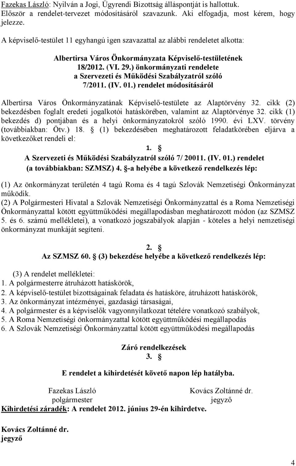 ) önkormányzati rendelete a Szervezeti és Működési Szabályzatról szóló 7/2011. (IV. 01.) rendelet módosításáról Albertirsa Város Önkormányzatának Képviselő-testülete az Alaptörvény 32.