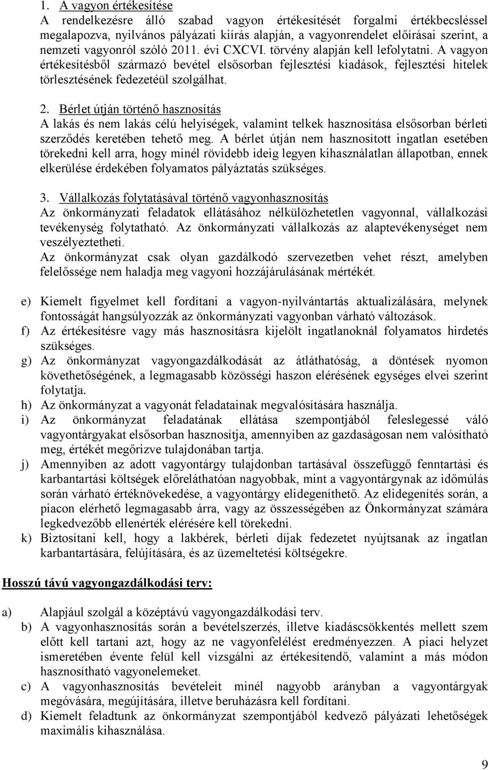 2. Bérlet útján történő hasznosítás A lakás és nem lakás célú helyiségek, valamint telkek hasznosítása elsősorban bérleti szerződés keretében tehető meg.